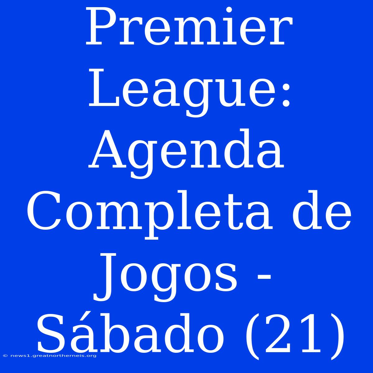 Premier League: Agenda Completa De Jogos - Sábado (21)