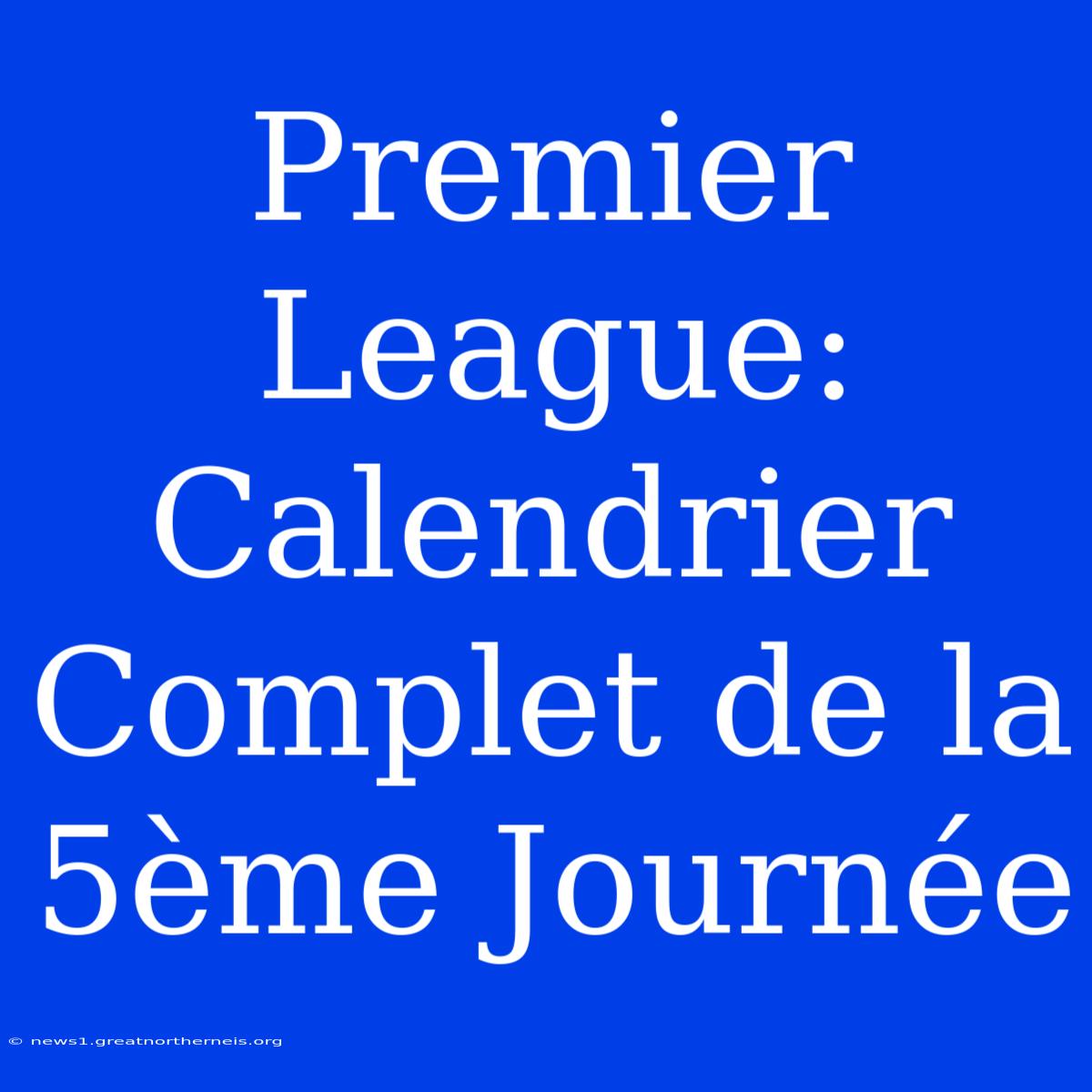 Premier League: Calendrier Complet De La 5ème Journée