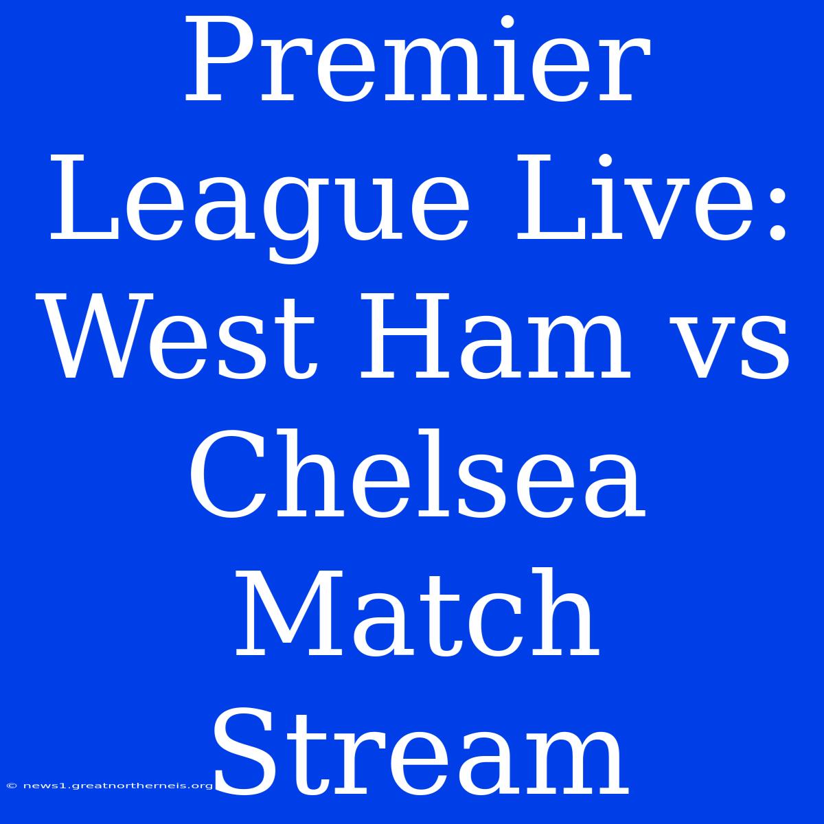 Premier League Live: West Ham Vs Chelsea Match Stream