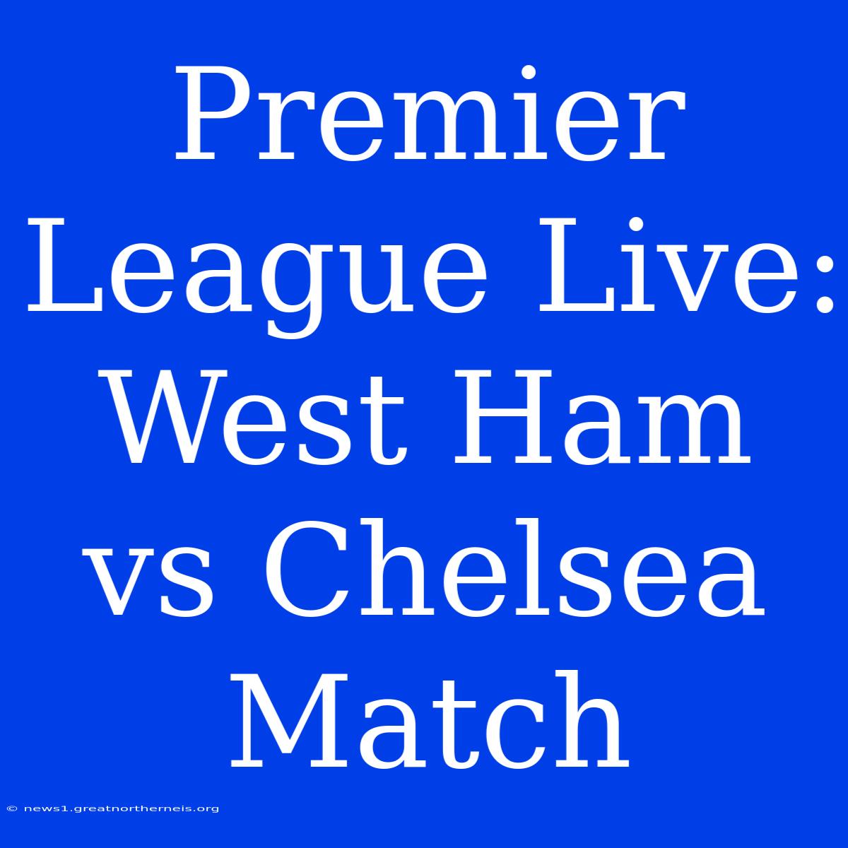 Premier League Live: West Ham Vs Chelsea Match