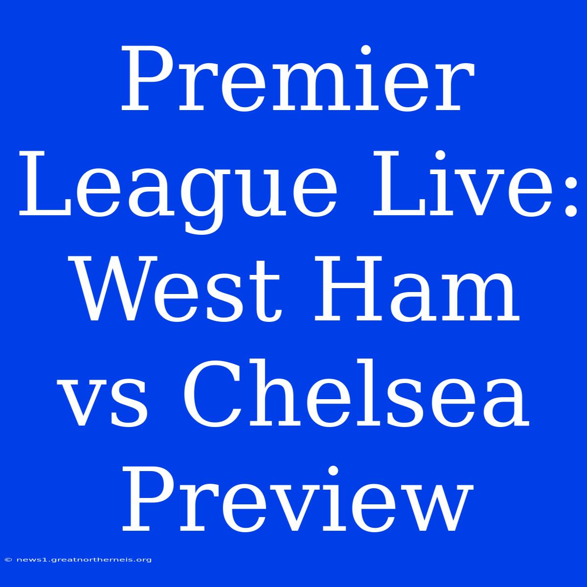 Premier League Live: West Ham Vs Chelsea Preview