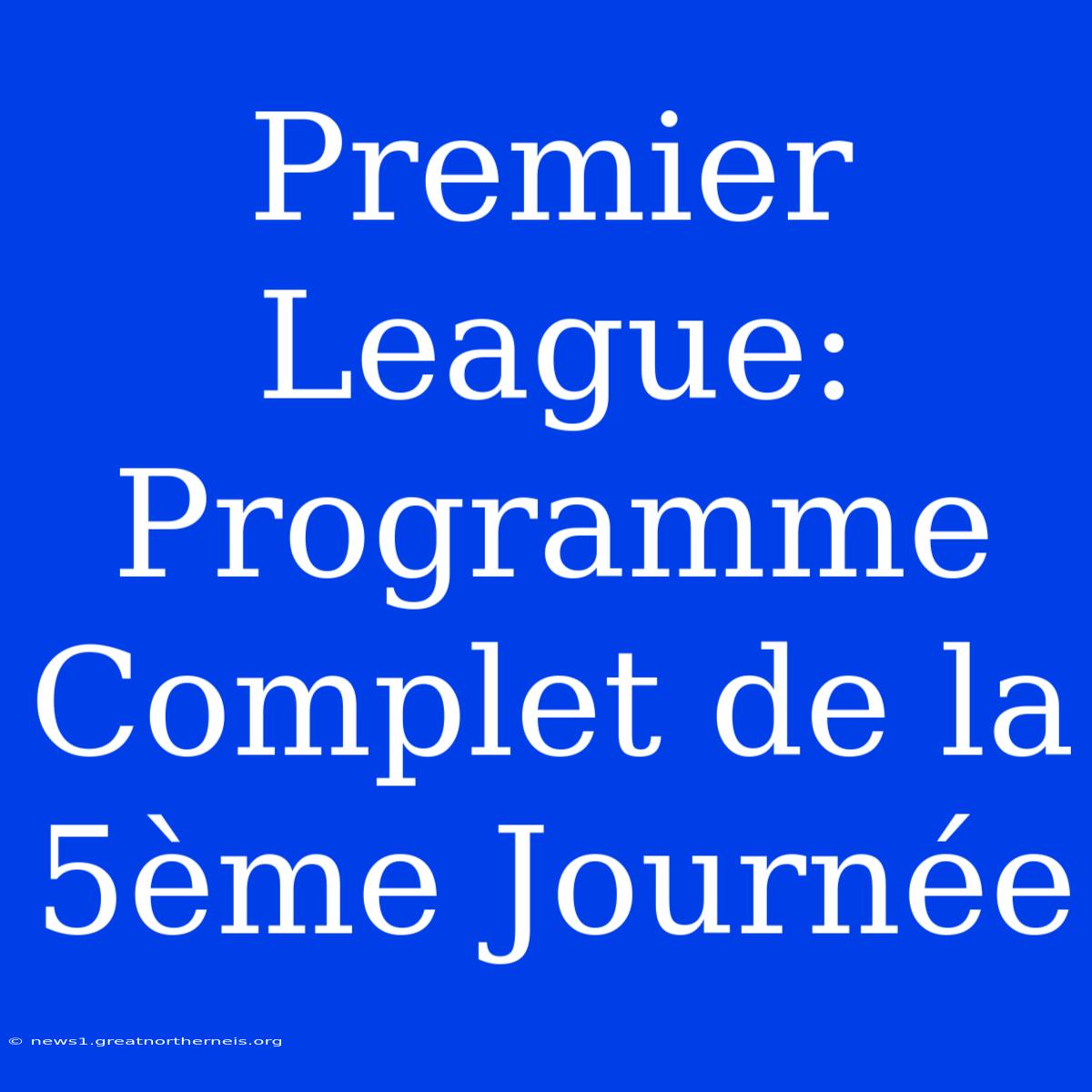 Premier League: Programme Complet De La 5ème Journée