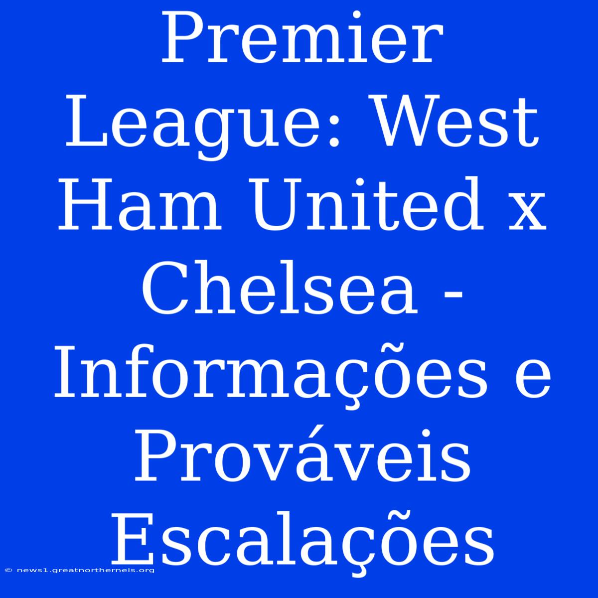 Premier League: West Ham United X Chelsea - Informações E Prováveis Escalações