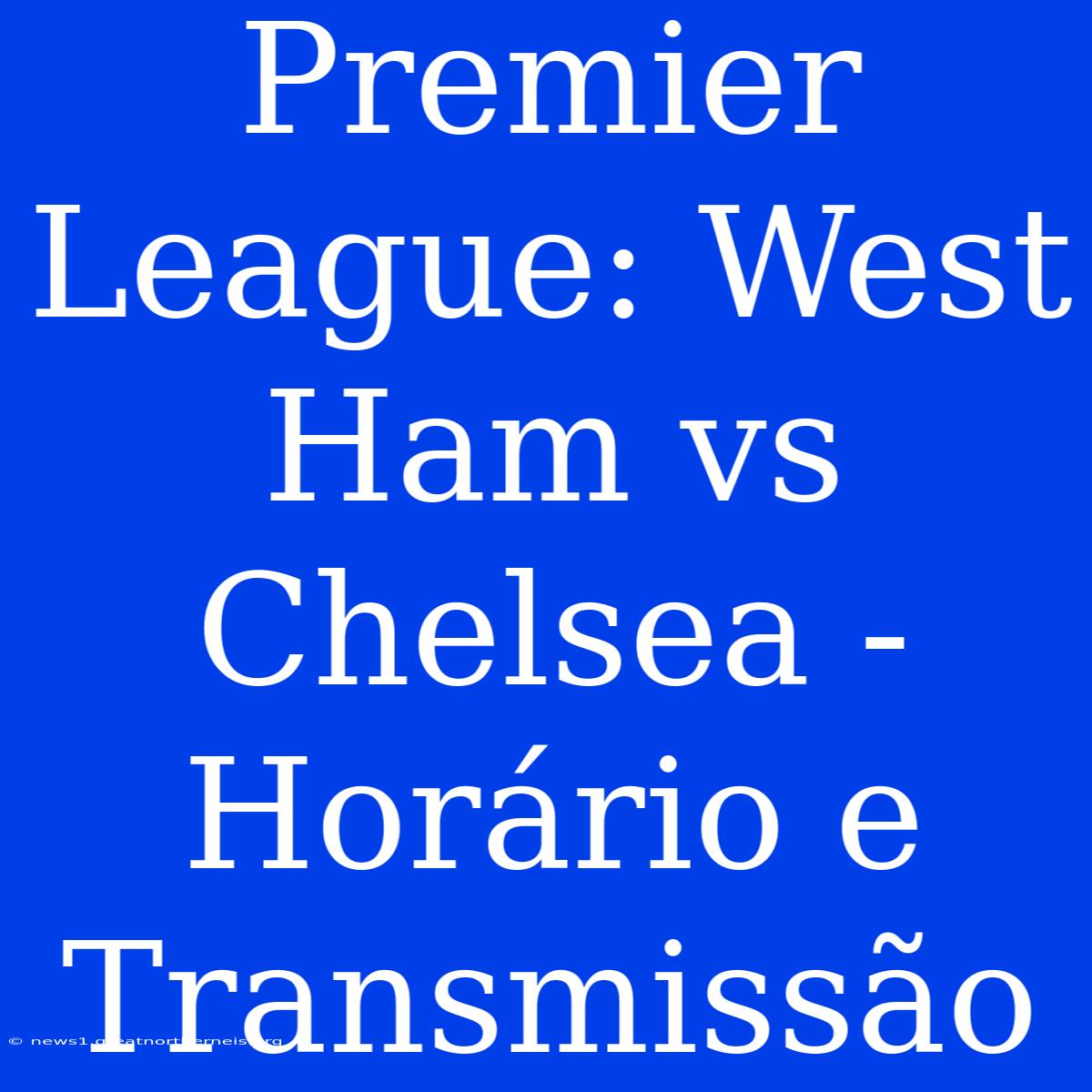 Premier League: West Ham Vs Chelsea - Horário E Transmissão