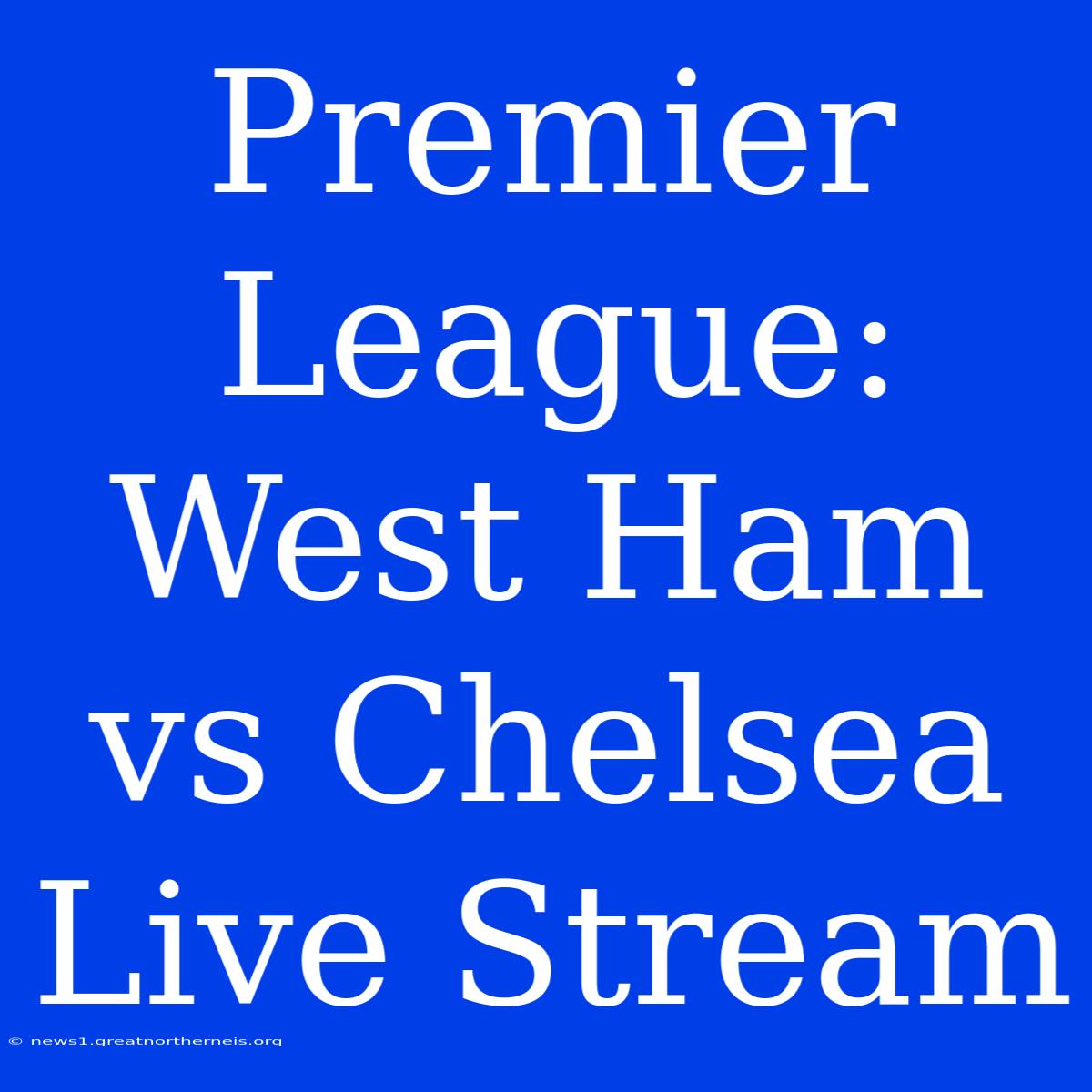 Premier League: West Ham Vs Chelsea Live Stream