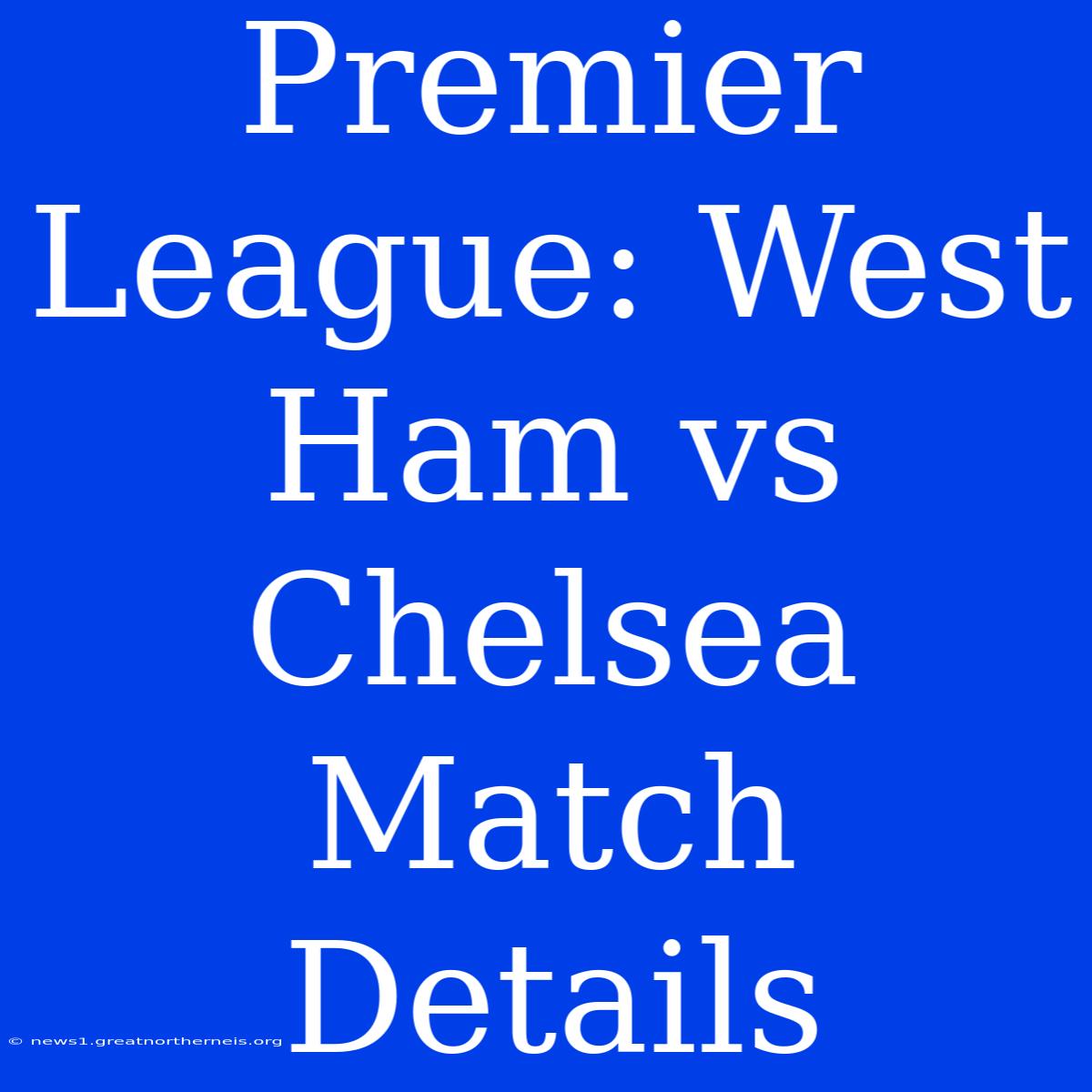 Premier League: West Ham Vs Chelsea Match Details