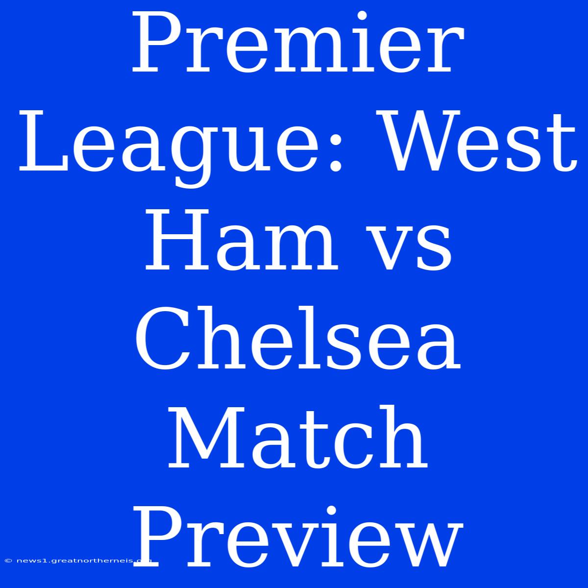 Premier League: West Ham Vs Chelsea Match Preview