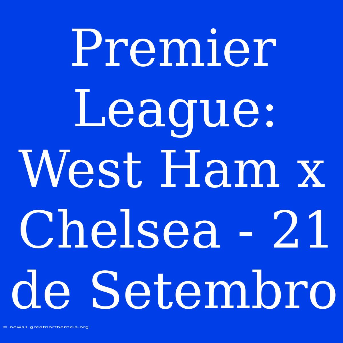 Premier League: West Ham X Chelsea - 21 De Setembro