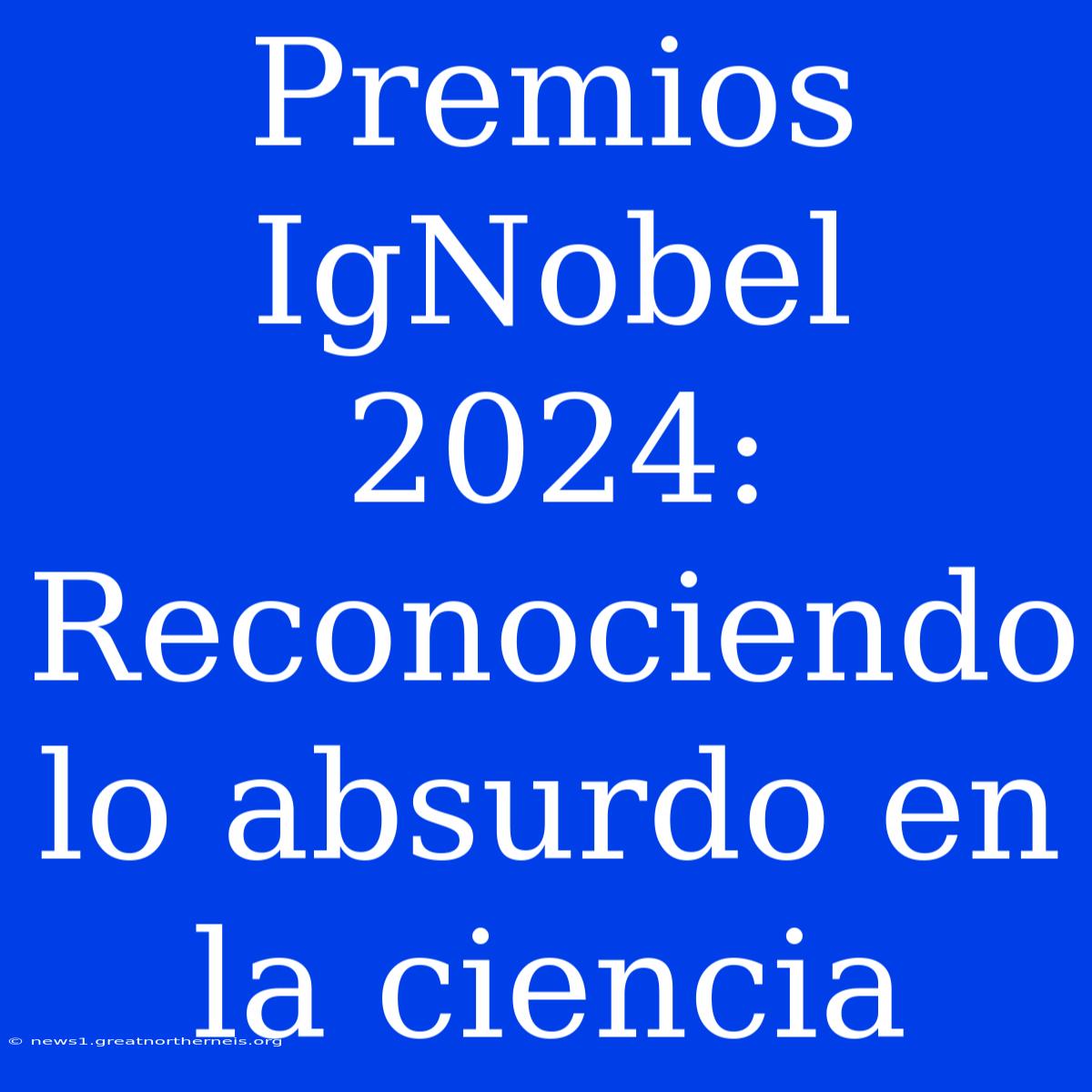 Premios IgNobel 2024: Reconociendo Lo Absurdo En La Ciencia