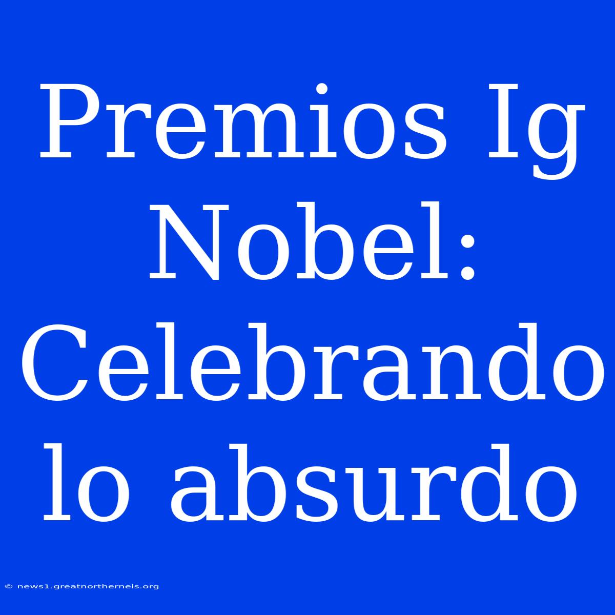 Premios Ig Nobel: Celebrando Lo Absurdo