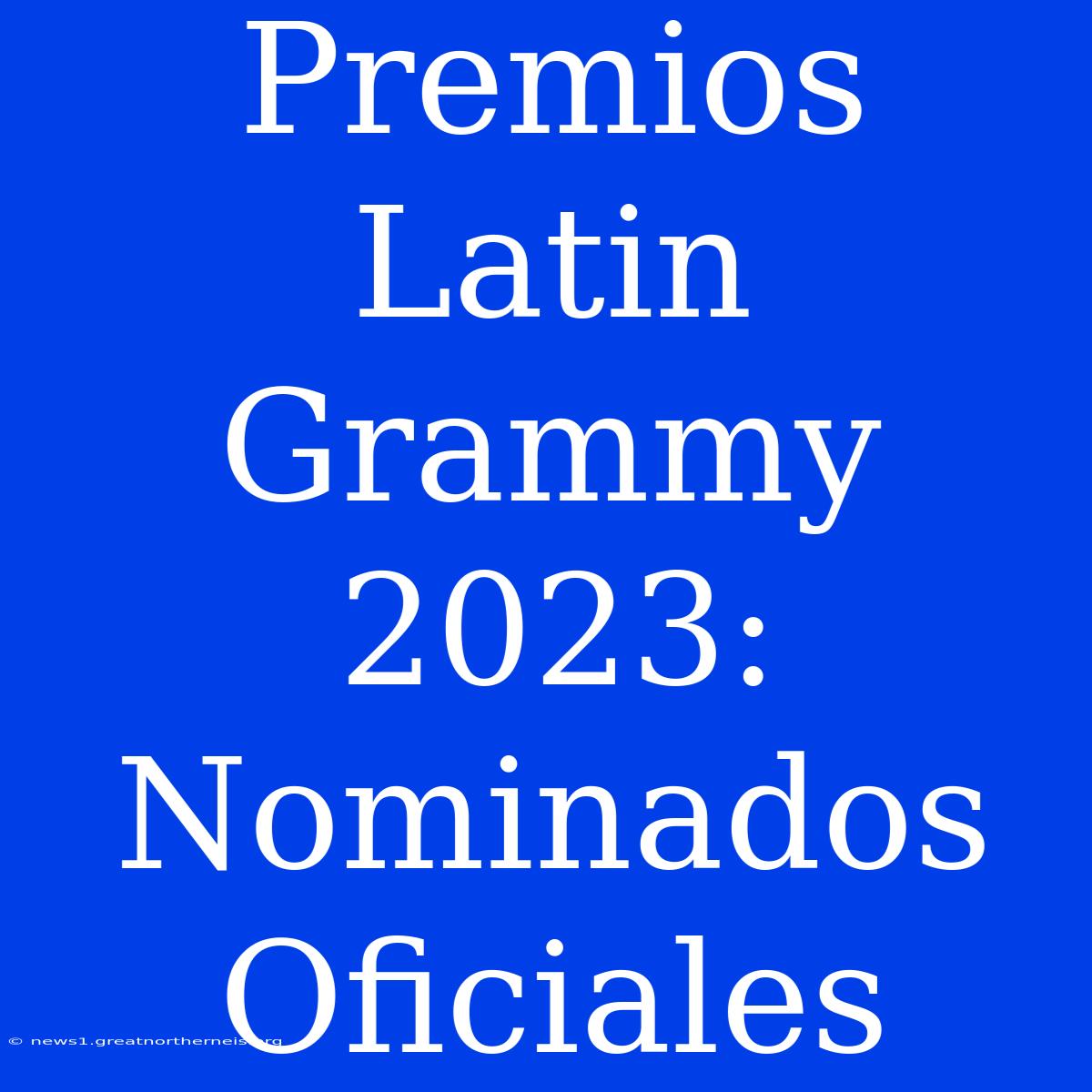 Premios Latin Grammy 2023: Nominados Oficiales