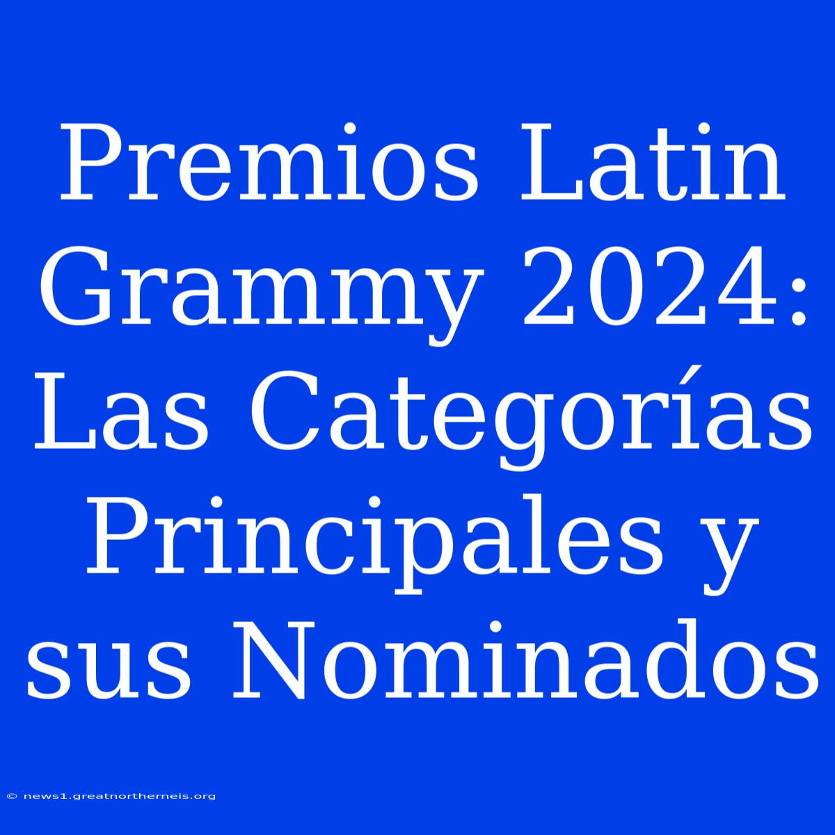 Premios Latin Grammy 2024:  Las Categorías Principales Y Sus Nominados