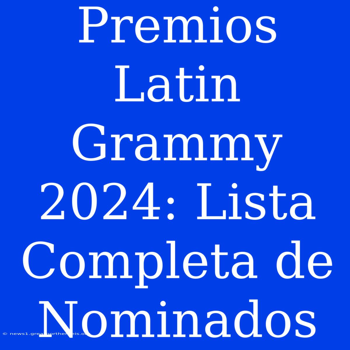 Premios Latin Grammy 2024: Lista Completa De Nominados