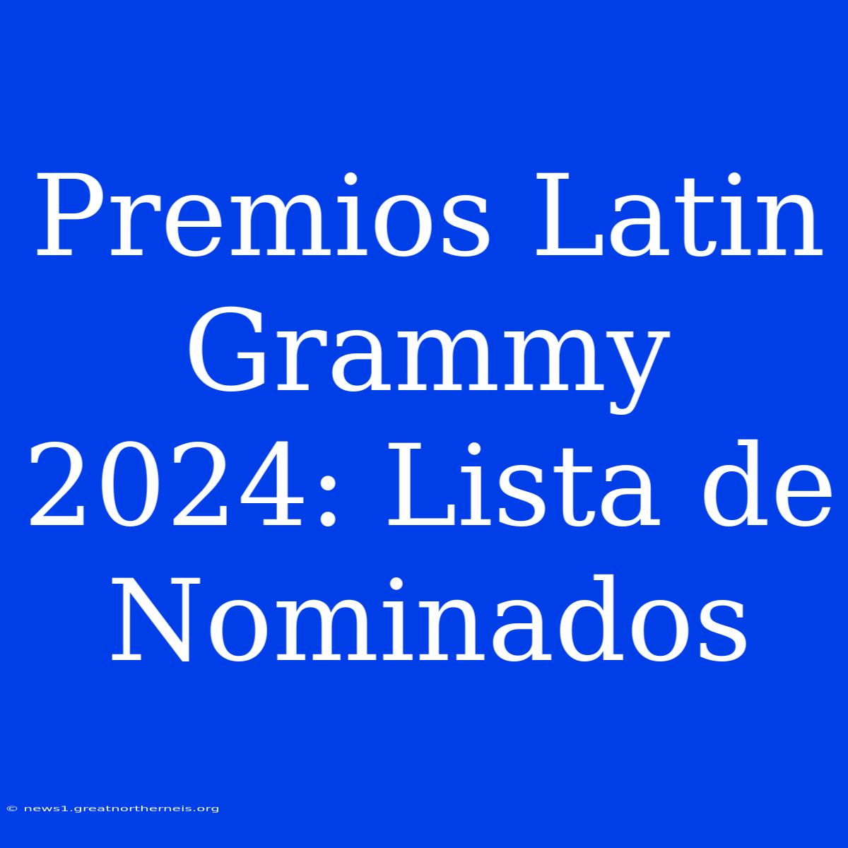 Premios Latin Grammy 2024: Lista De Nominados