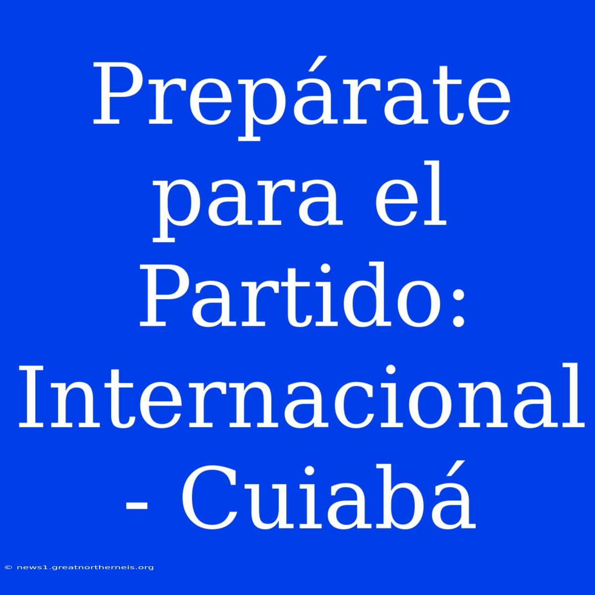 Prepárate Para El Partido: Internacional - Cuiabá