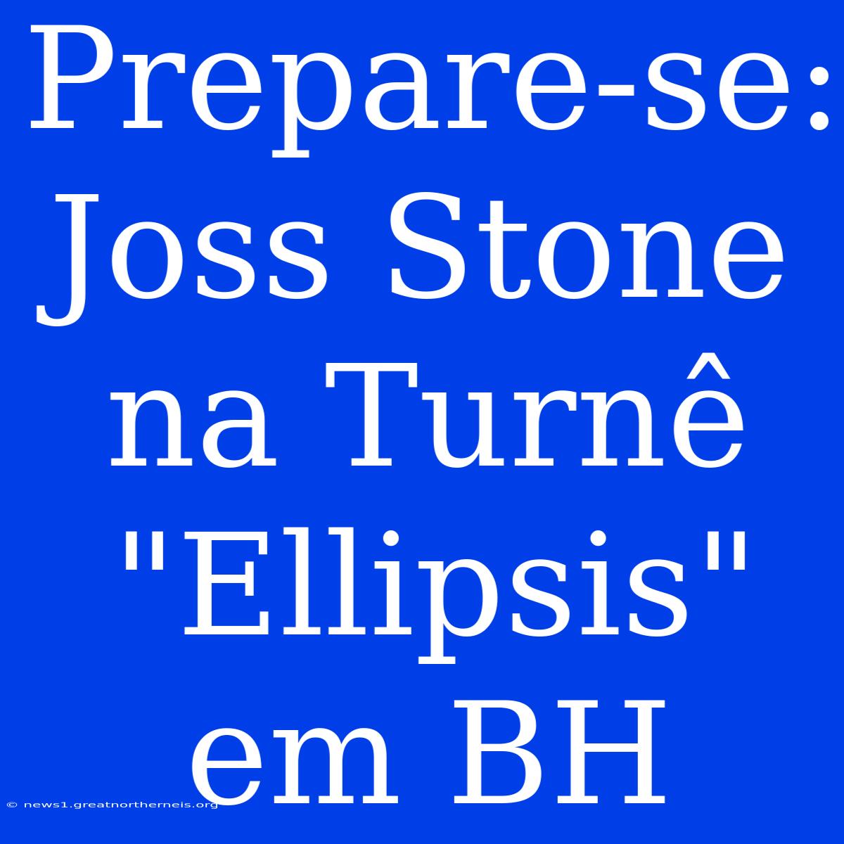 Prepare-se: Joss Stone Na Turnê 