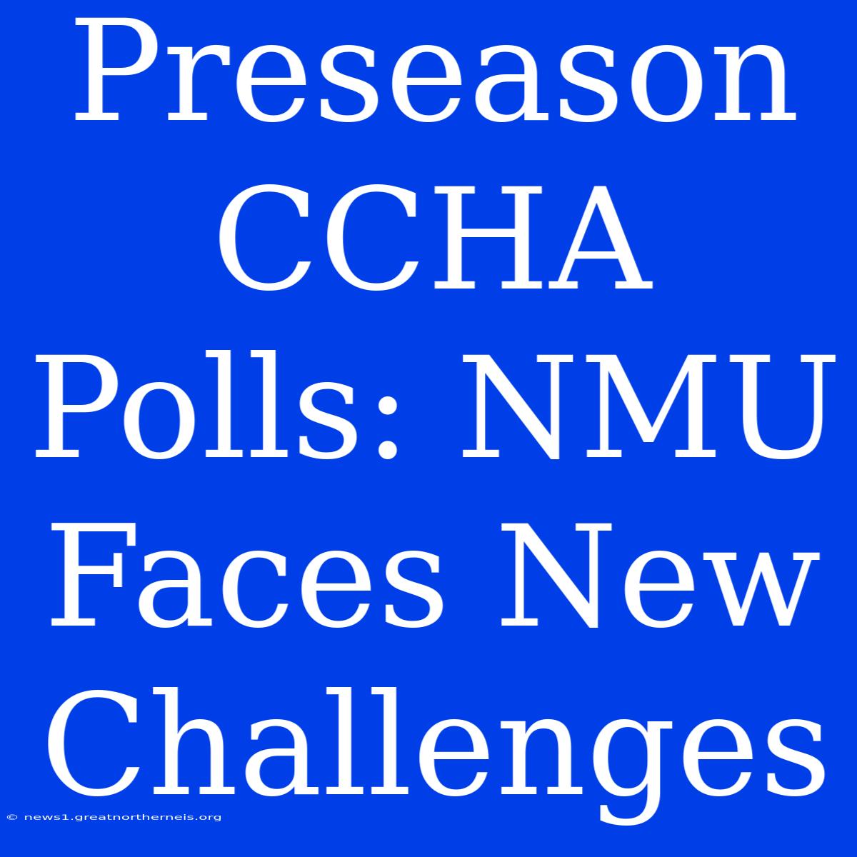 Preseason CCHA Polls: NMU Faces New Challenges