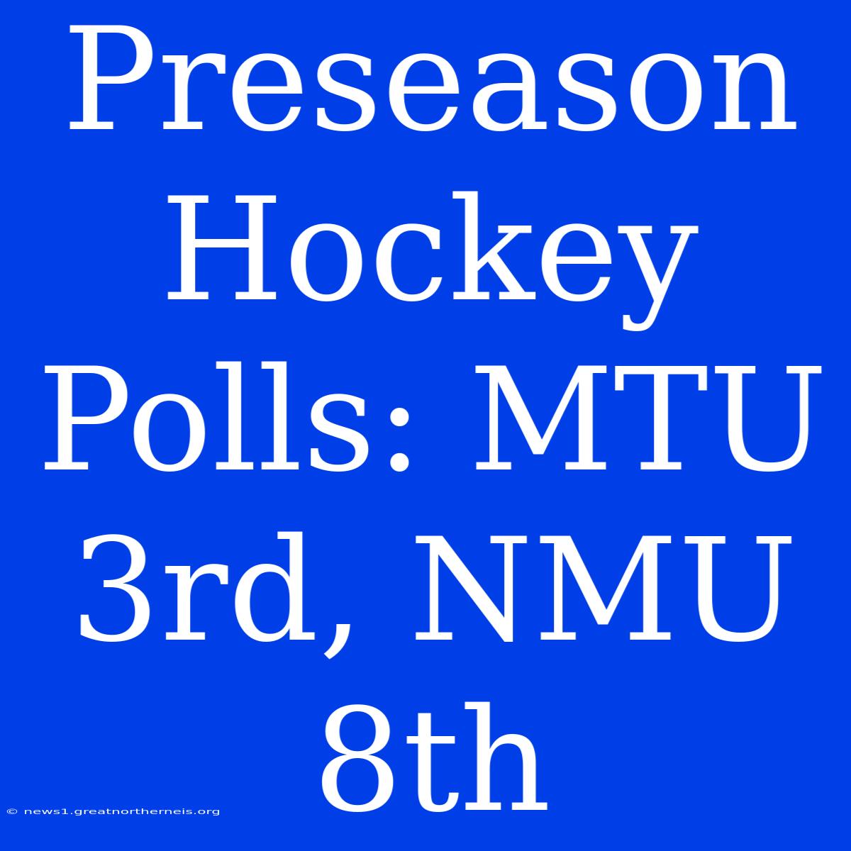 Preseason Hockey Polls: MTU 3rd, NMU 8th