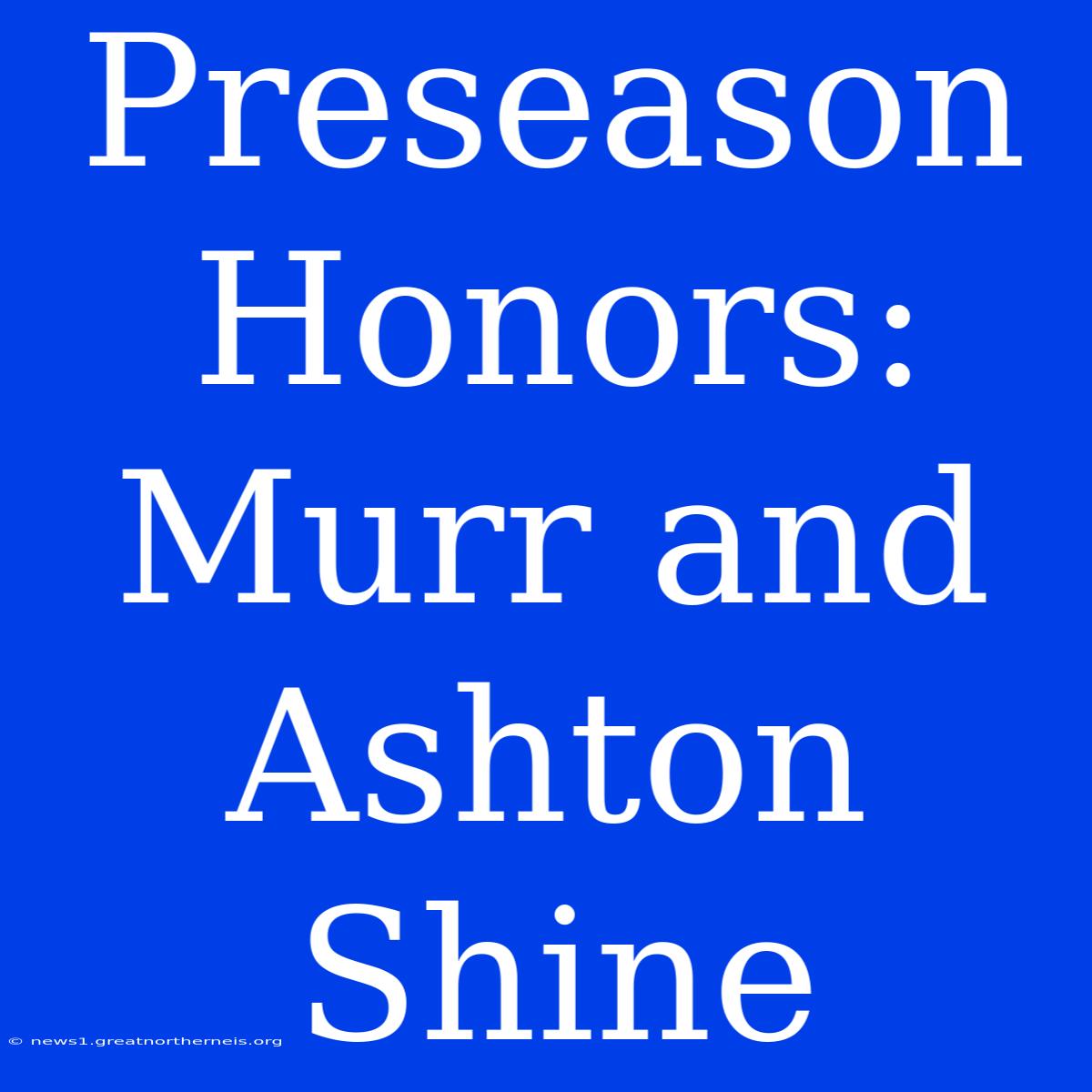 Preseason Honors: Murr And Ashton Shine