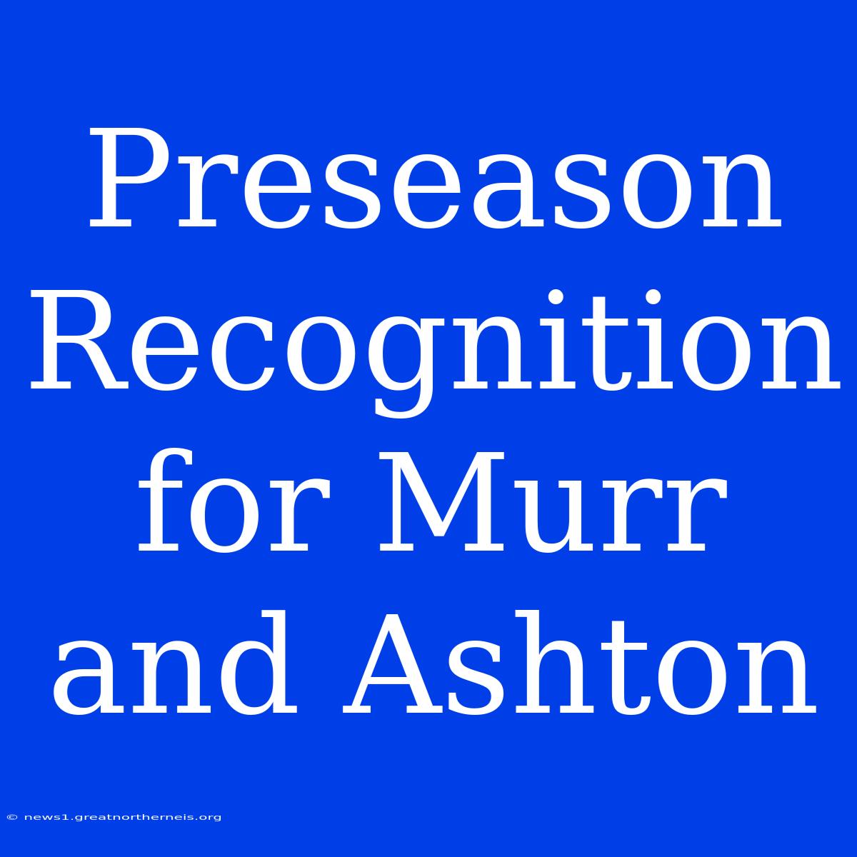 Preseason Recognition For Murr And Ashton