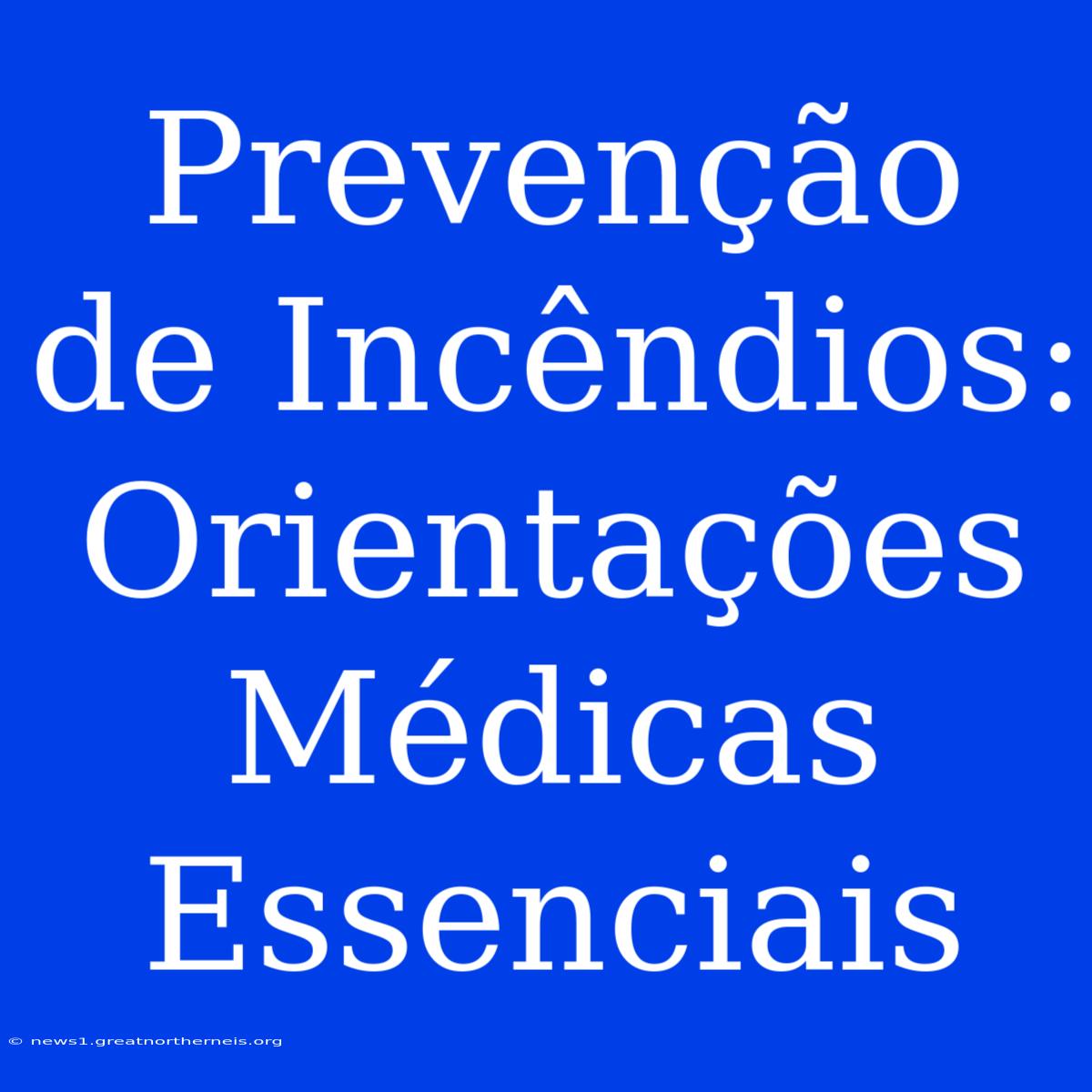 Prevenção De Incêndios: Orientações Médicas Essenciais