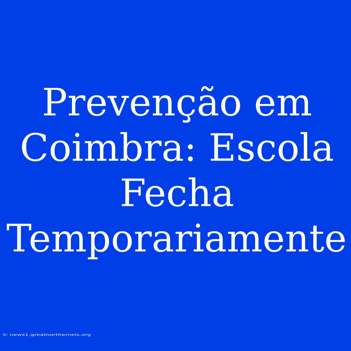 Prevenção Em Coimbra: Escola Fecha Temporariamente