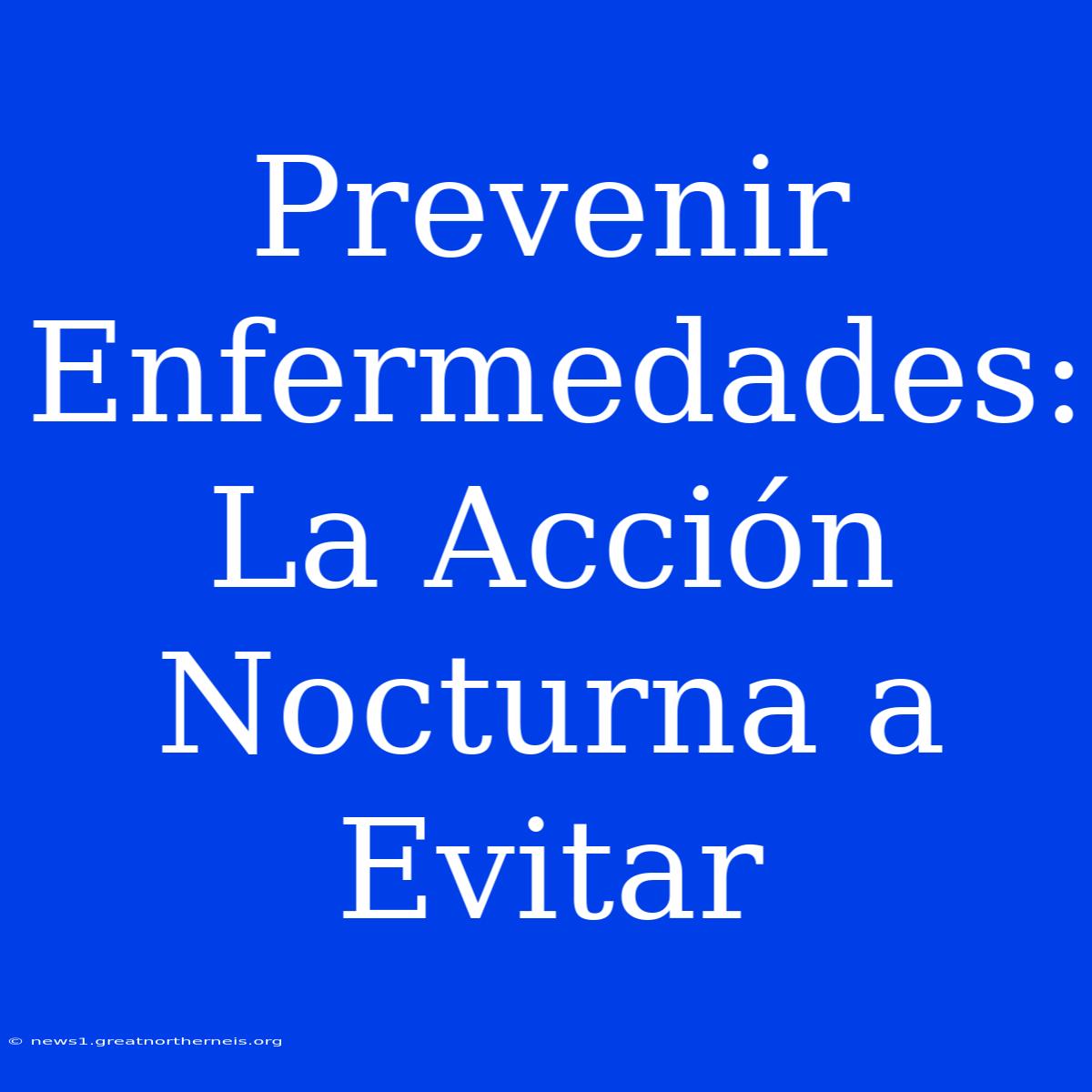 Prevenir Enfermedades: La Acción Nocturna A Evitar