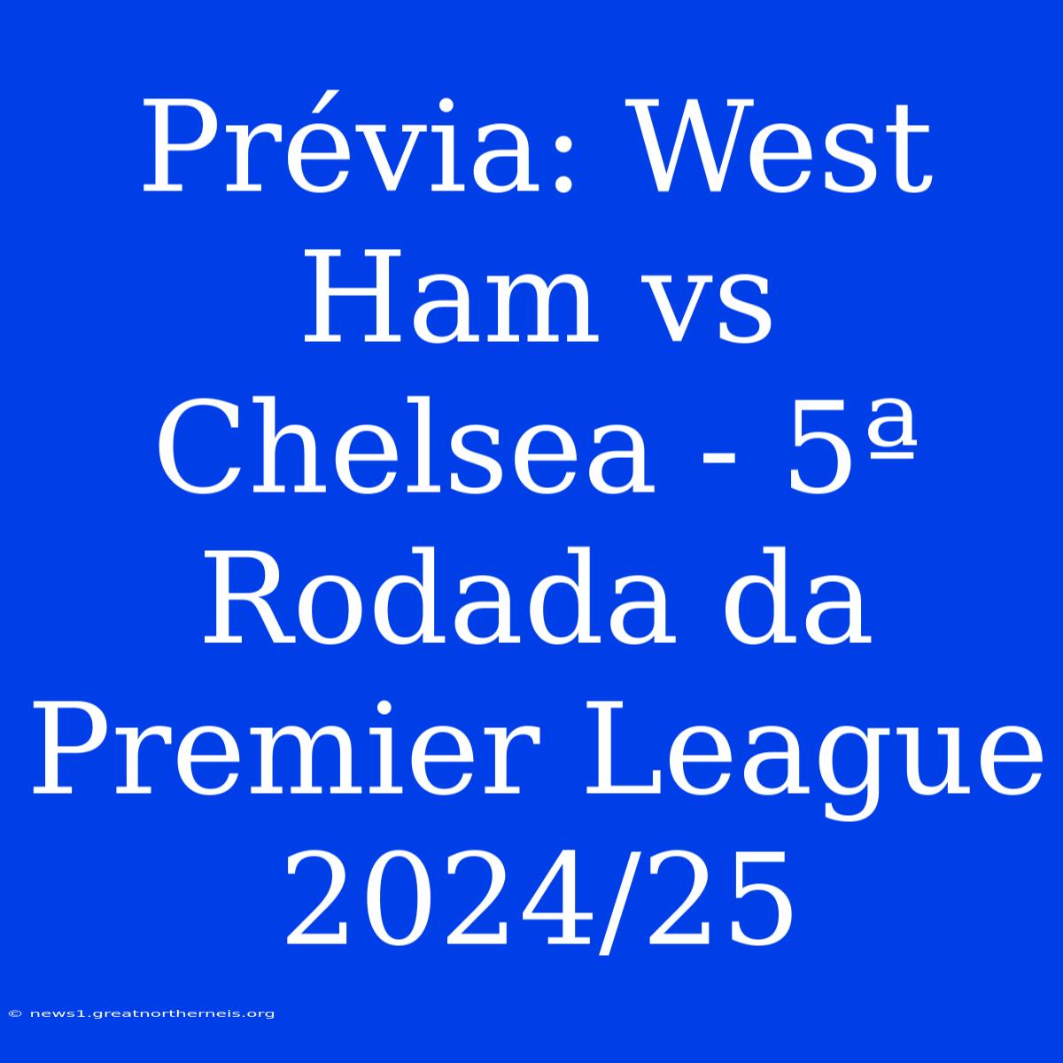 Prévia: West Ham Vs Chelsea - 5ª Rodada Da Premier League 2024/25