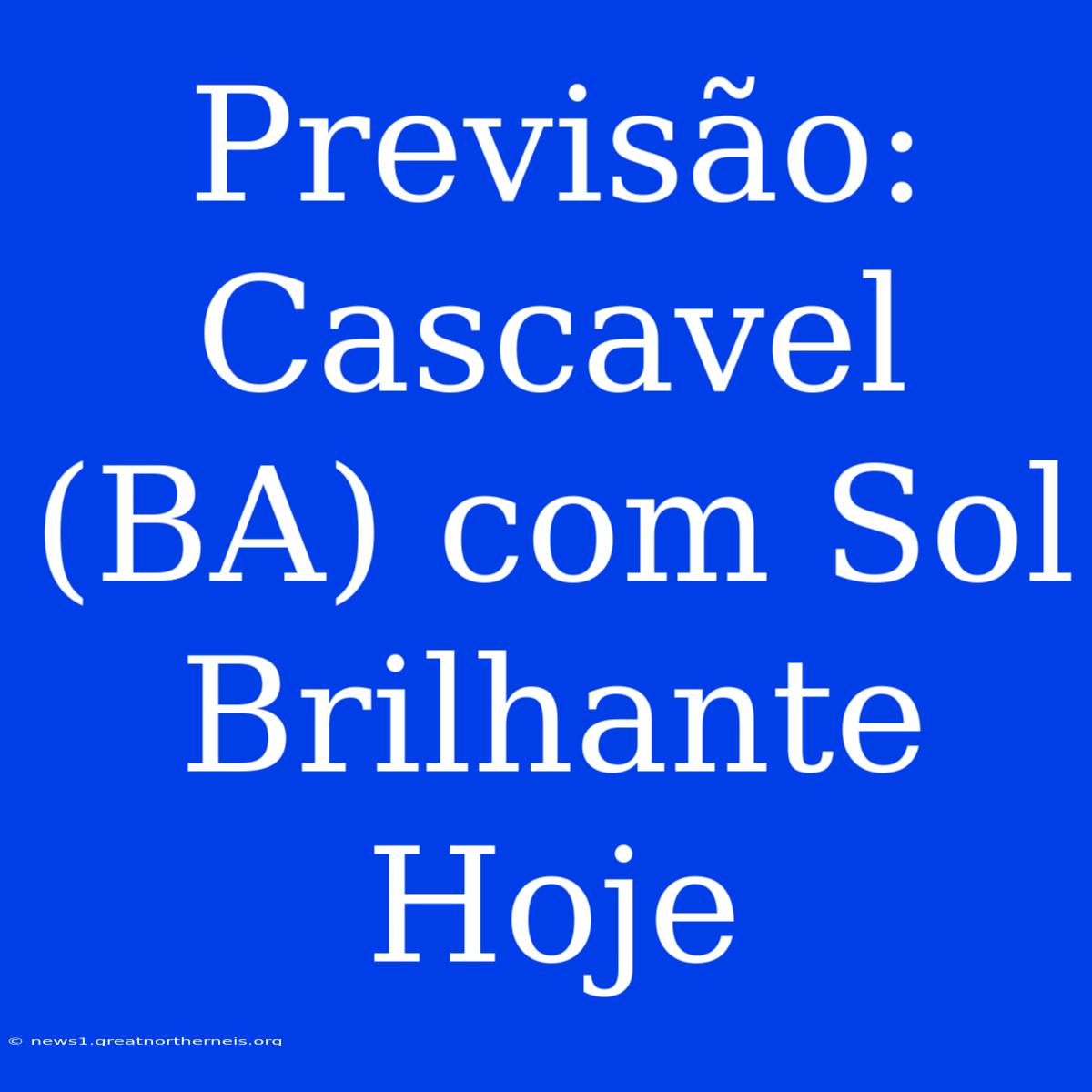 Previsão: Cascavel (BA) Com Sol Brilhante Hoje