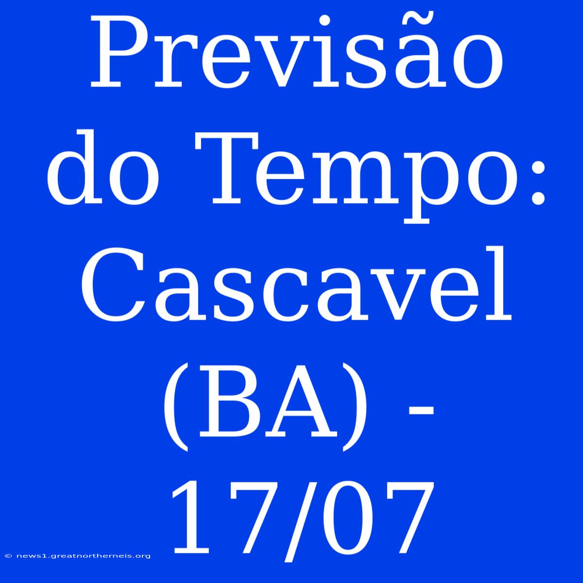 Previsão Do Tempo: Cascavel (BA) - 17/07