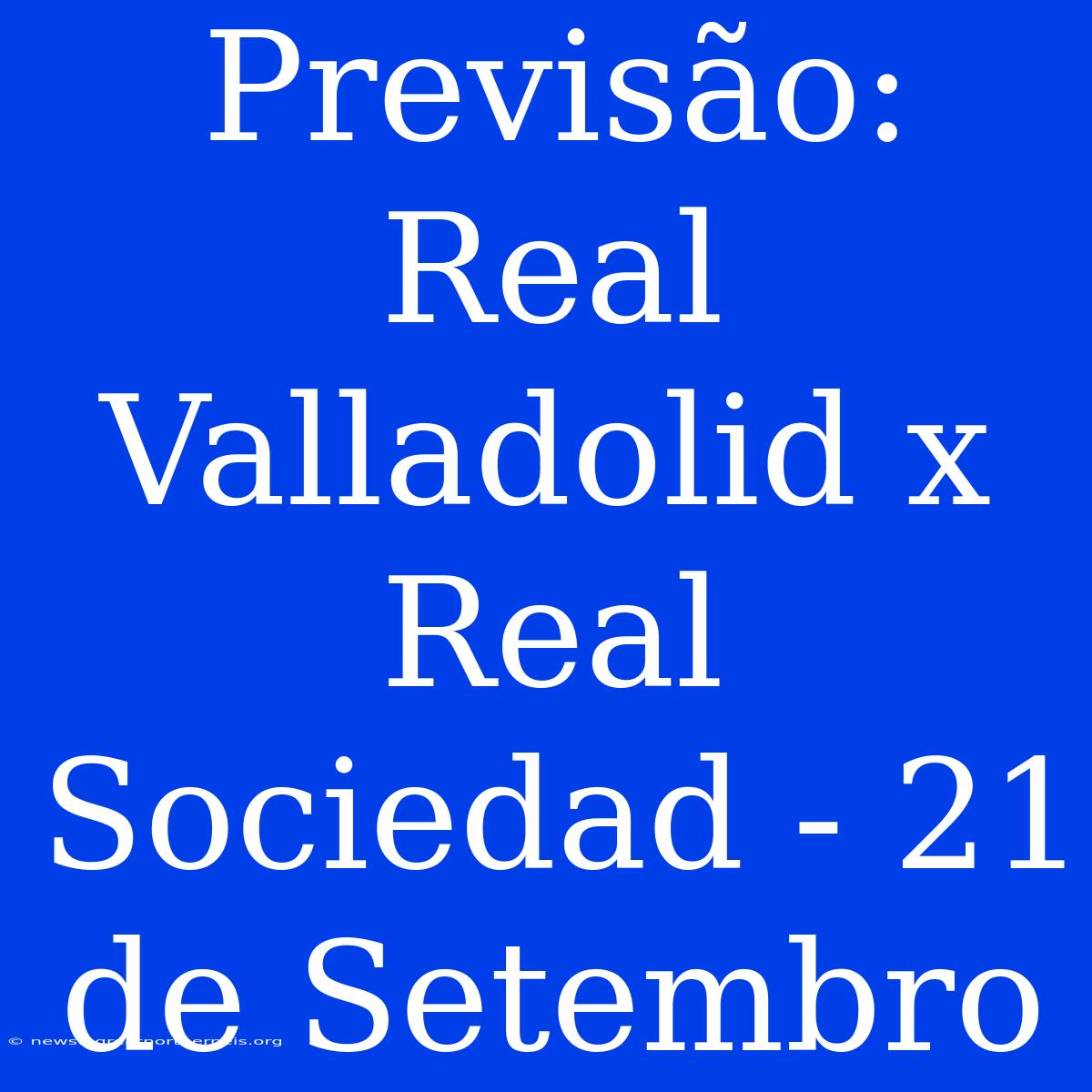 Previsão: Real Valladolid X Real Sociedad - 21 De Setembro