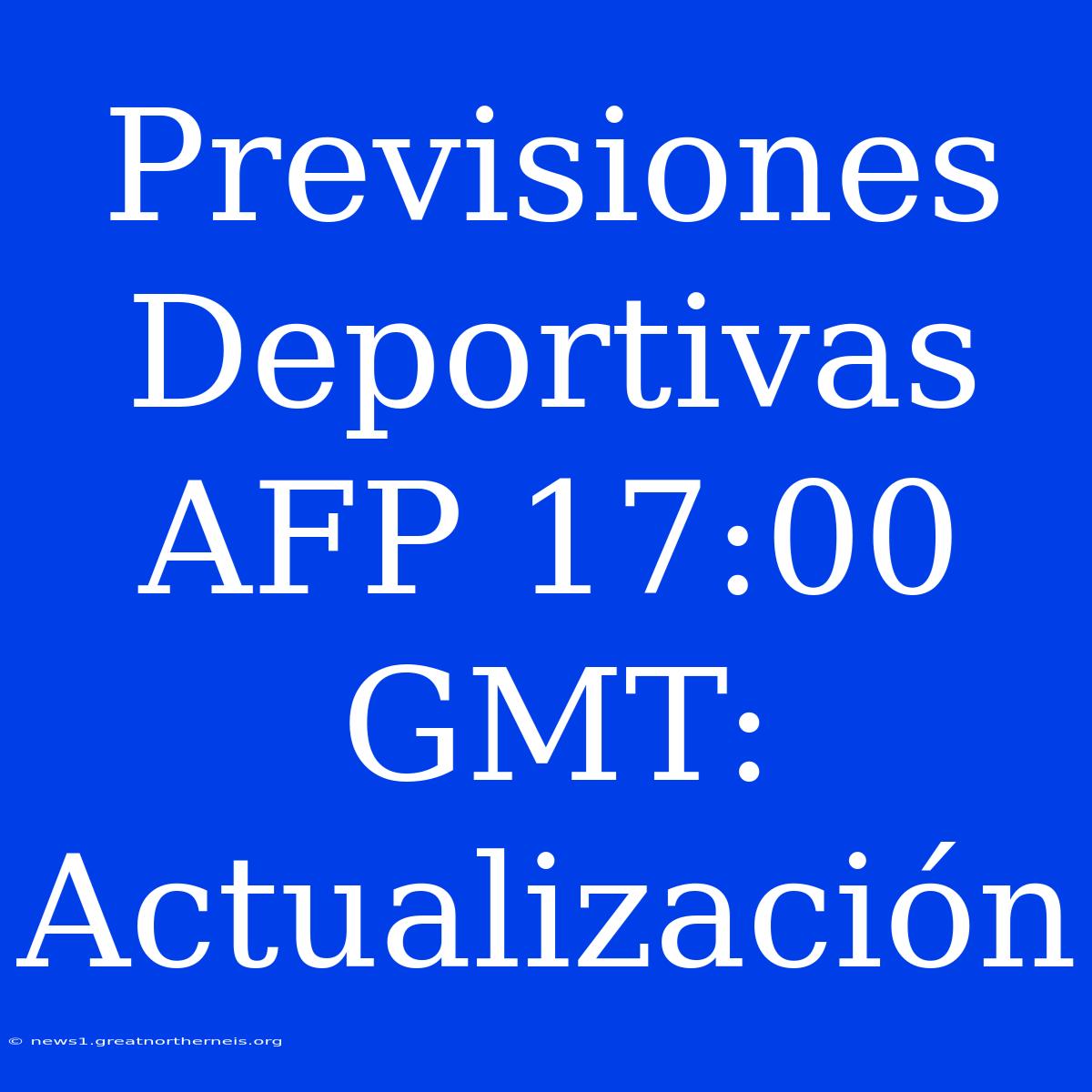 Previsiones Deportivas AFP 17:00 GMT: Actualización