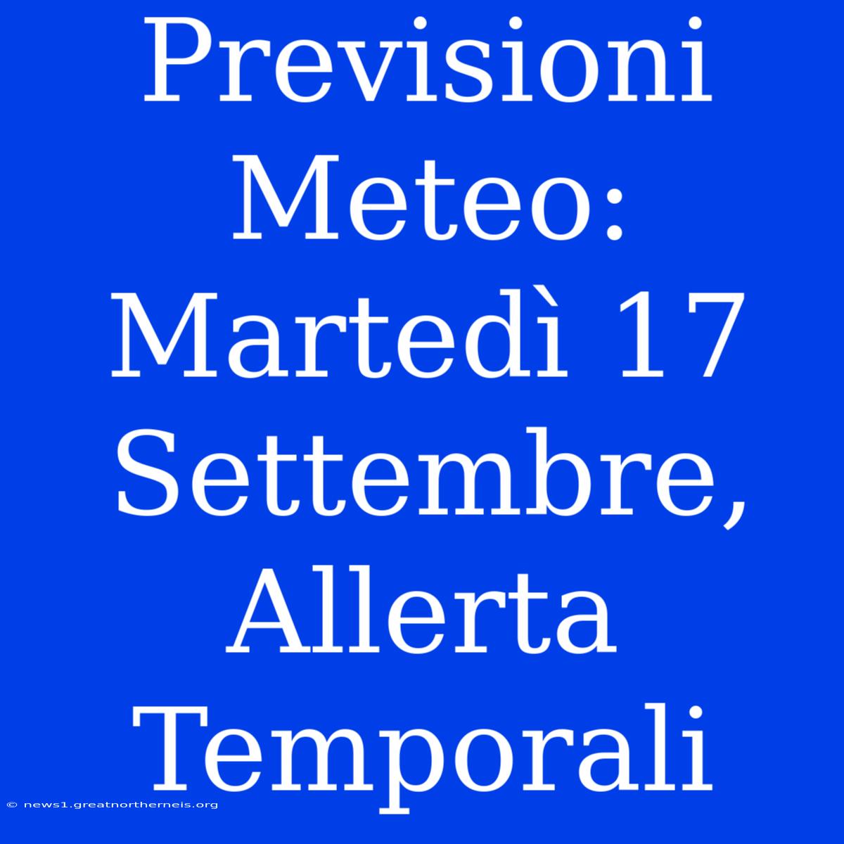 Previsioni Meteo: Martedì 17 Settembre, Allerta Temporali