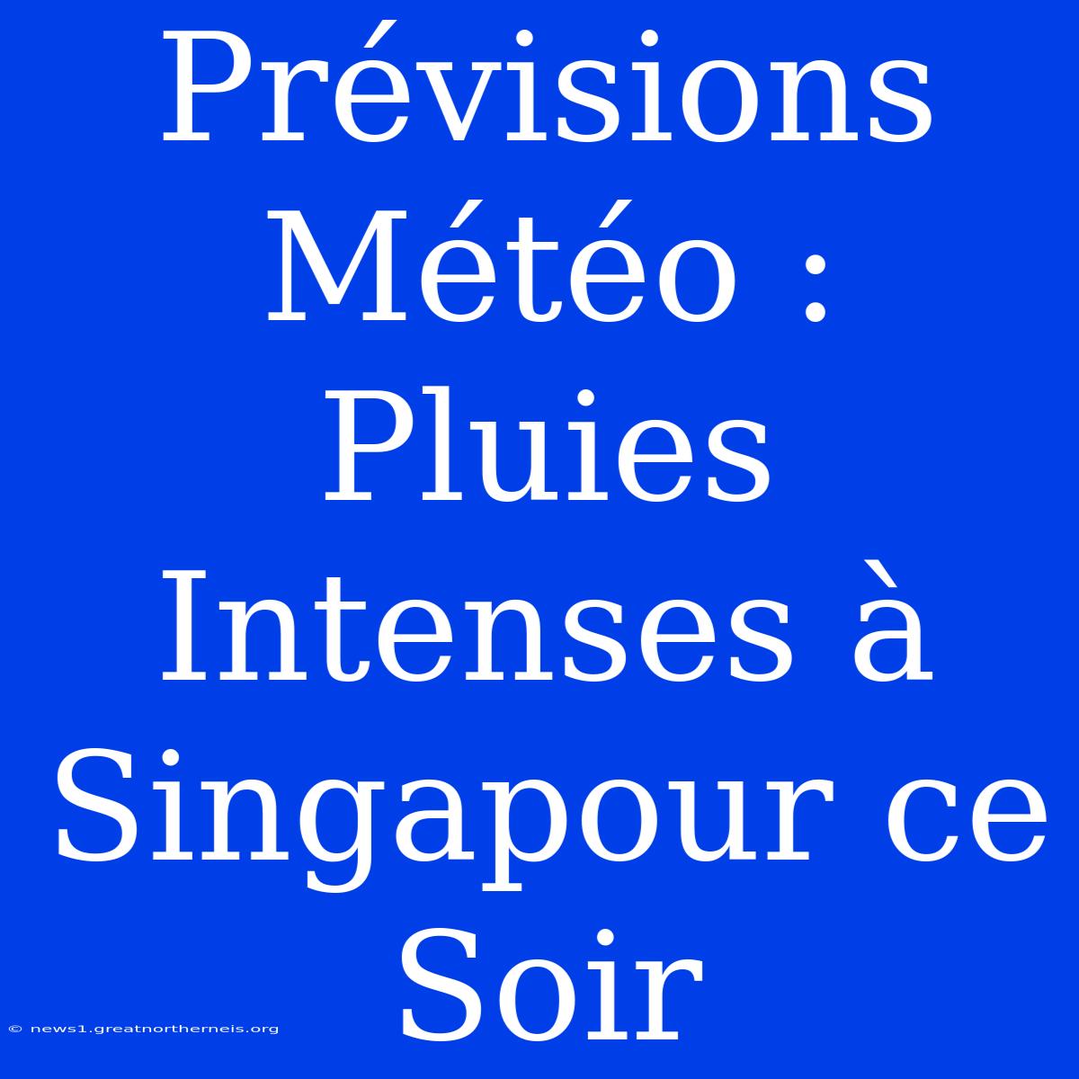 Prévisions Météo : Pluies Intenses À Singapour Ce Soir