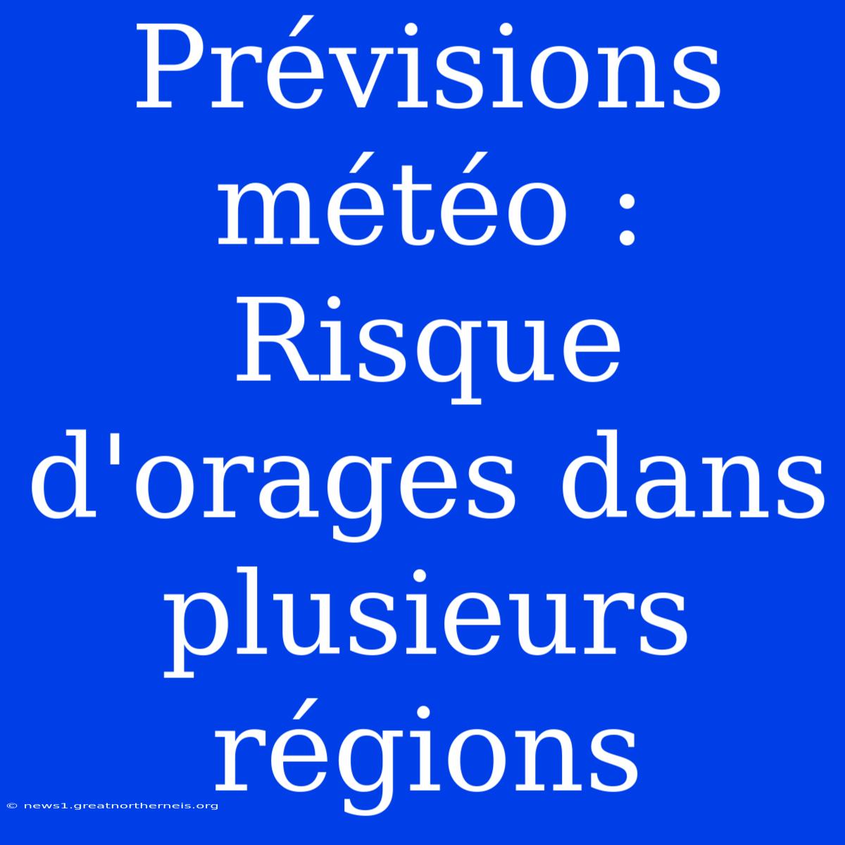 Prévisions Météo : Risque D'orages Dans Plusieurs Régions