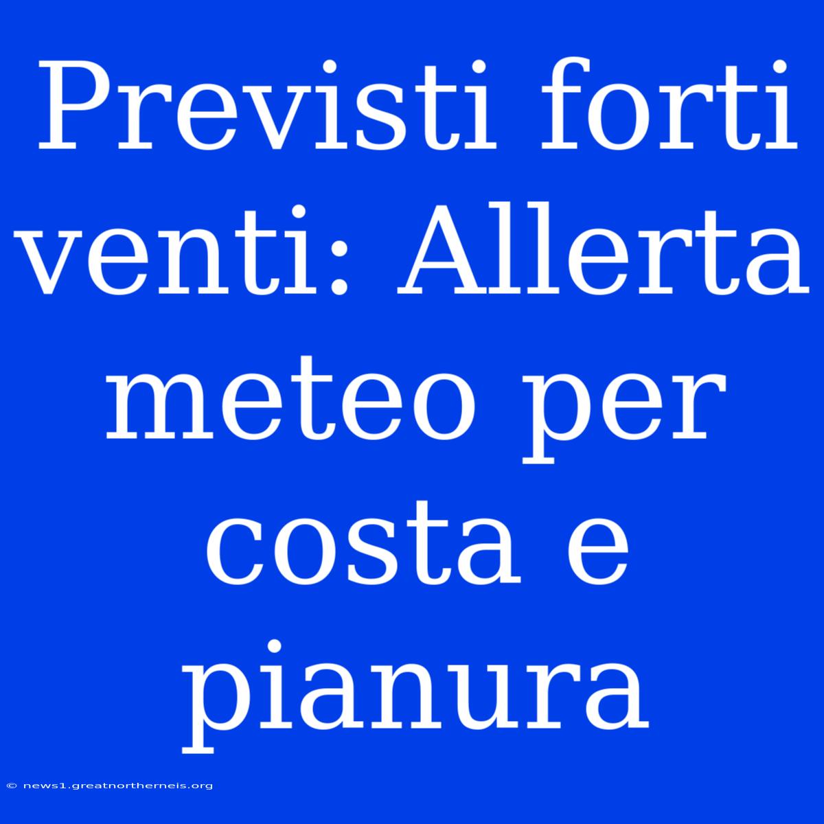 Previsti Forti Venti: Allerta Meteo Per Costa E Pianura