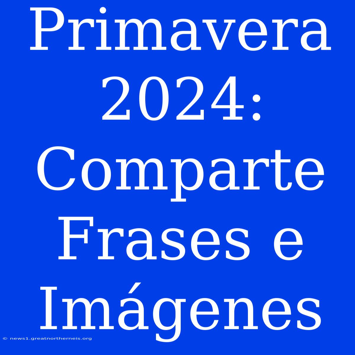 Primavera 2024: Comparte Frases E Imágenes