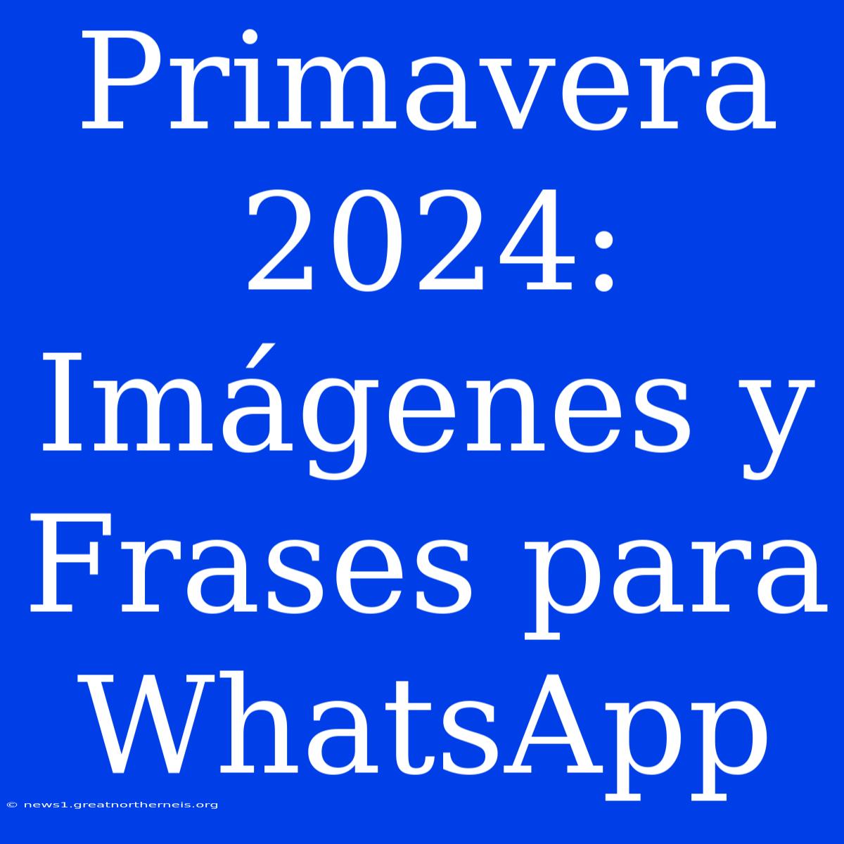 Primavera 2024: Imágenes Y Frases Para WhatsApp