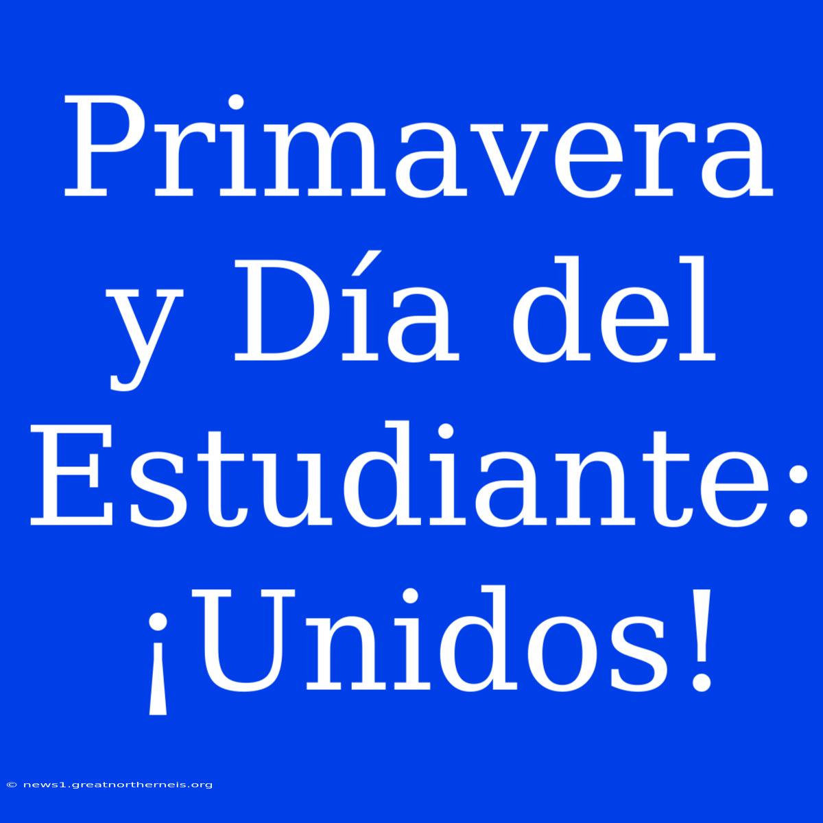 Primavera Y Día Del Estudiante: ¡Unidos!