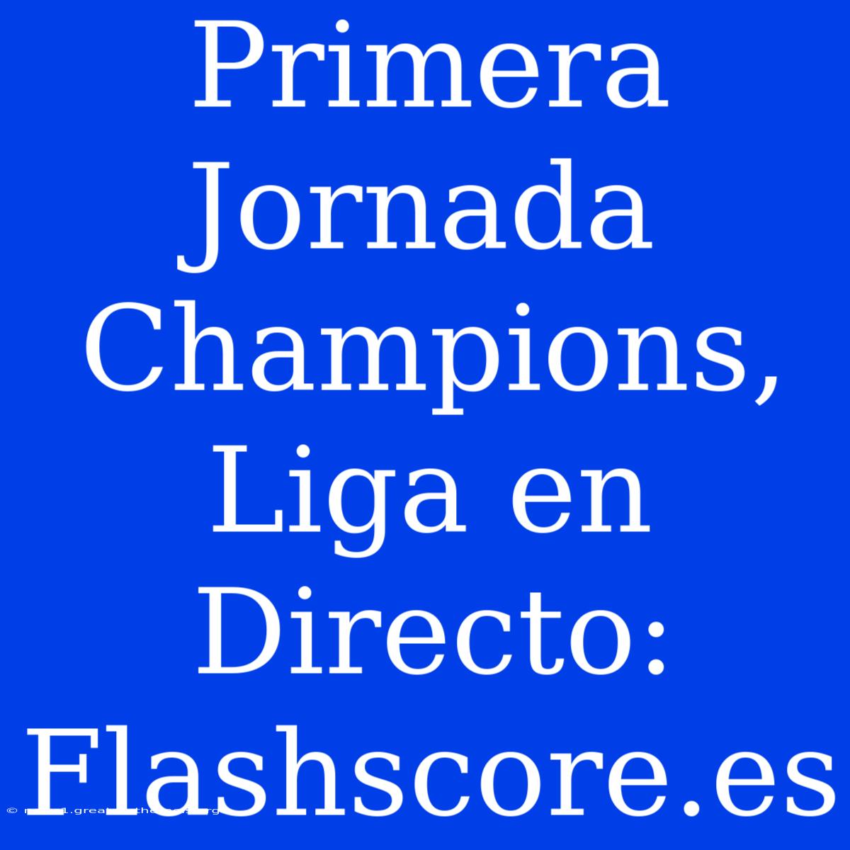 Primera Jornada Champions, Liga En Directo: Flashscore.es