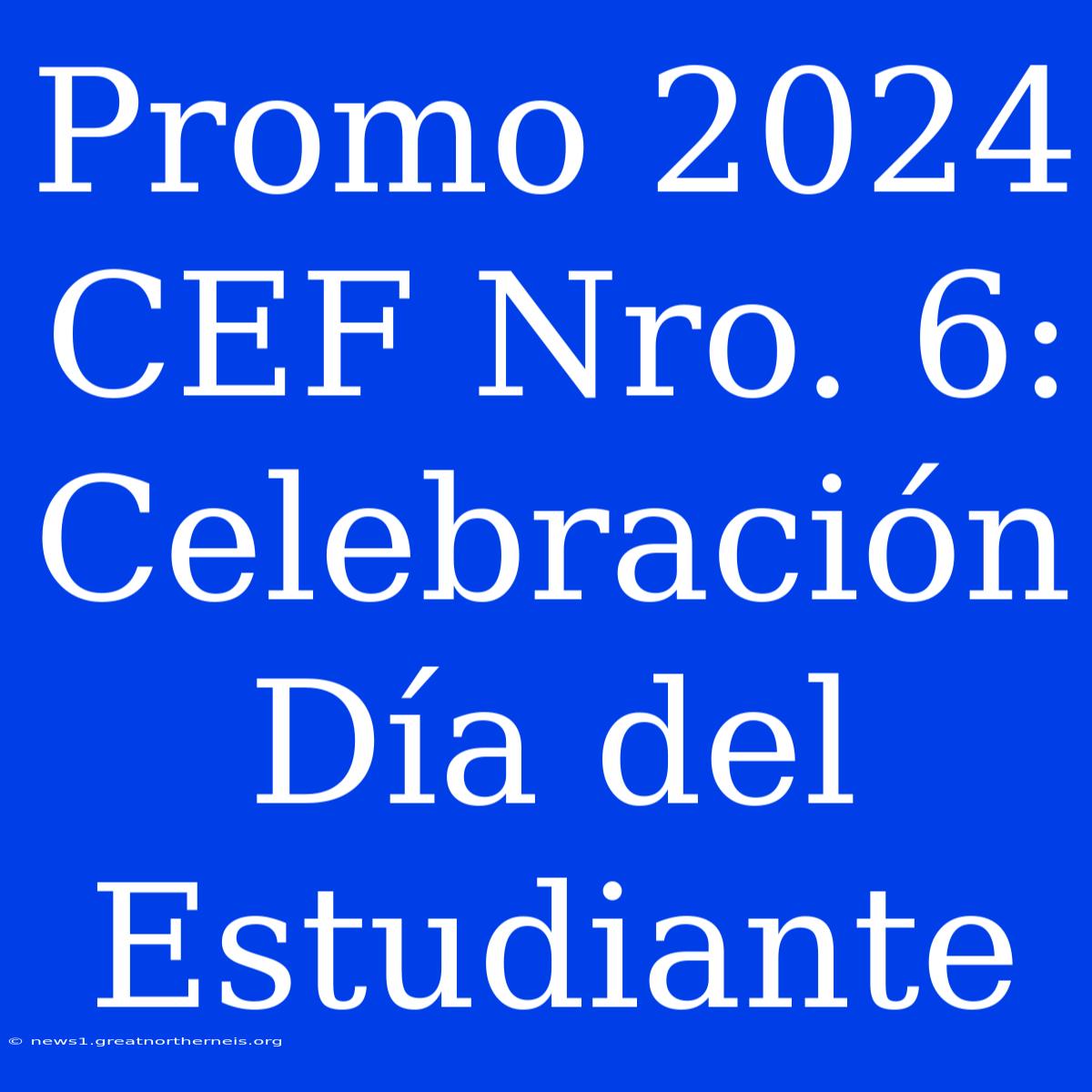 Promo 2024 CEF Nro. 6: Celebración Día Del Estudiante