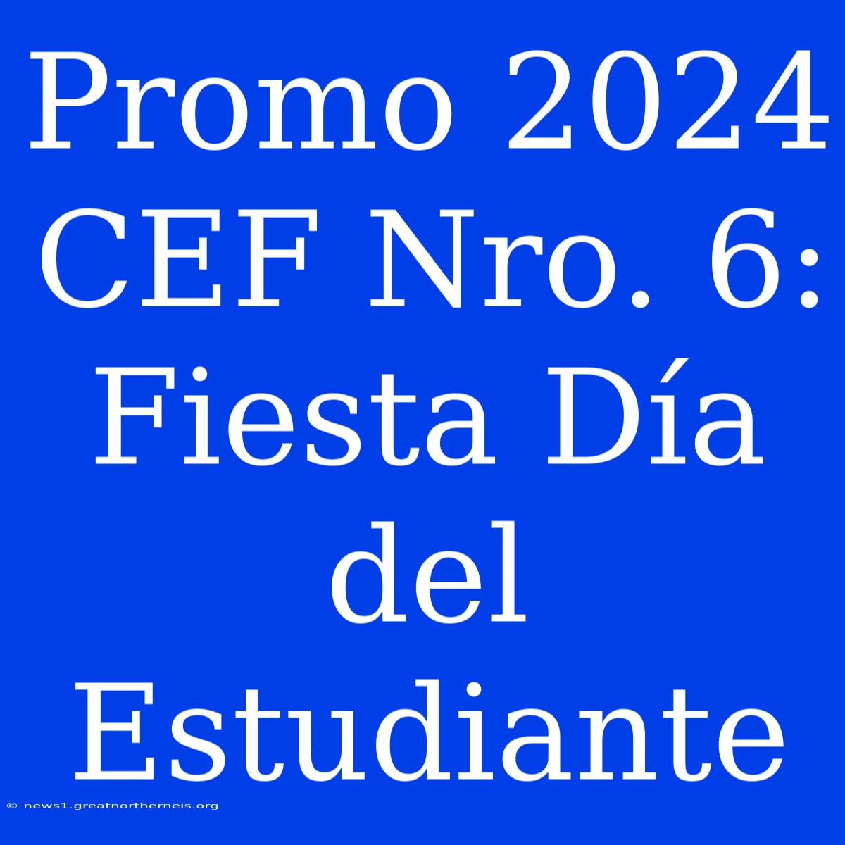 Promo 2024 CEF Nro. 6: Fiesta Día Del Estudiante