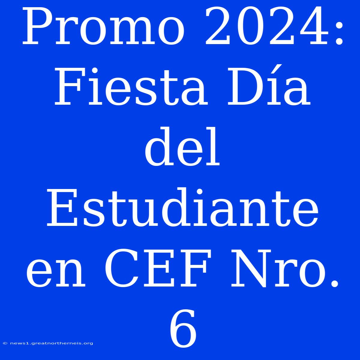 Promo 2024: Fiesta Día Del Estudiante En CEF Nro. 6