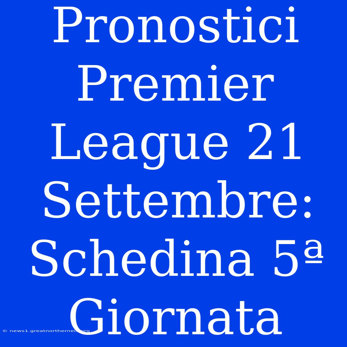 Pronostici Premier League 21 Settembre: Schedina 5ª Giornata