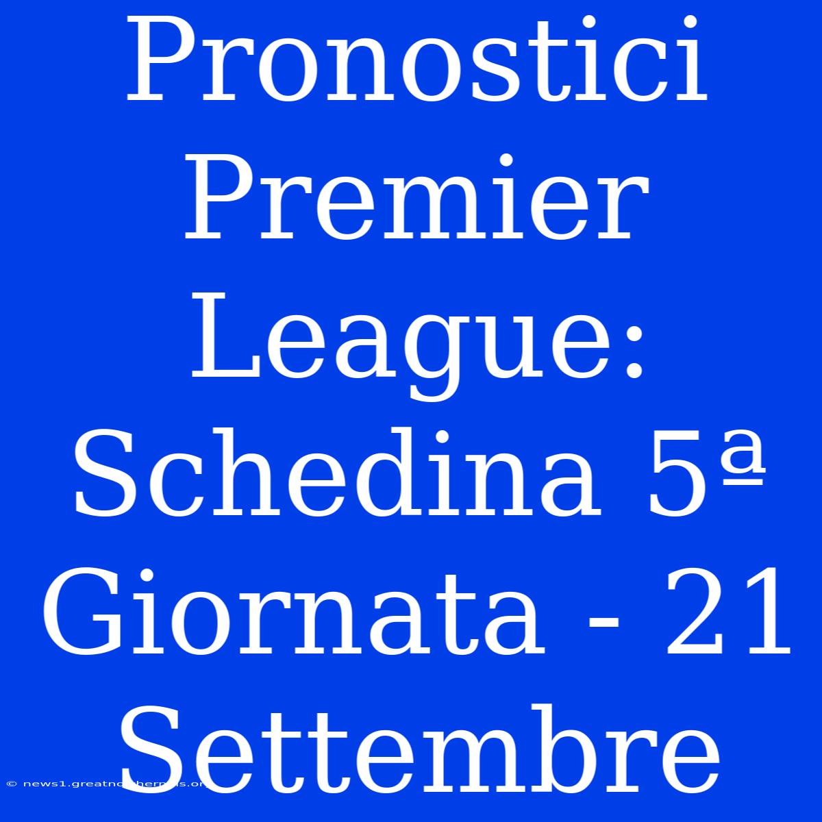 Pronostici Premier League: Schedina 5ª Giornata - 21 Settembre