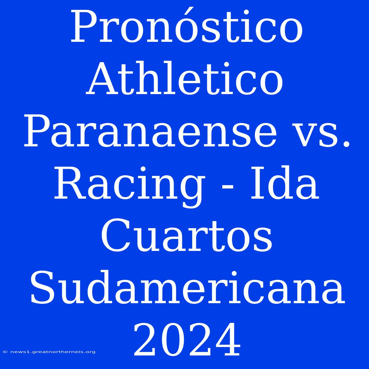 Pronóstico Athletico Paranaense Vs. Racing - Ida Cuartos Sudamericana 2024