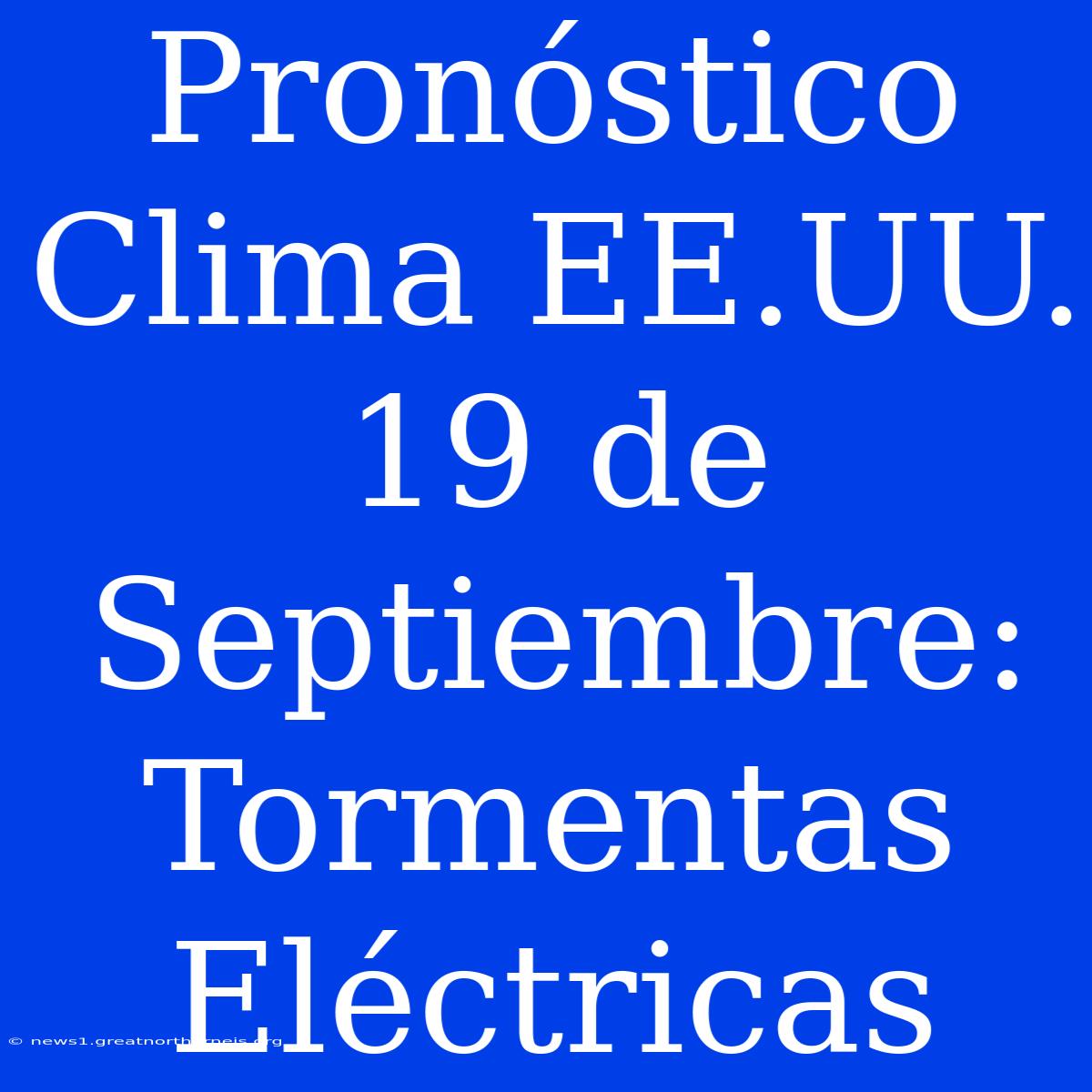 Pronóstico Clima EE.UU. 19 De Septiembre: Tormentas Eléctricas