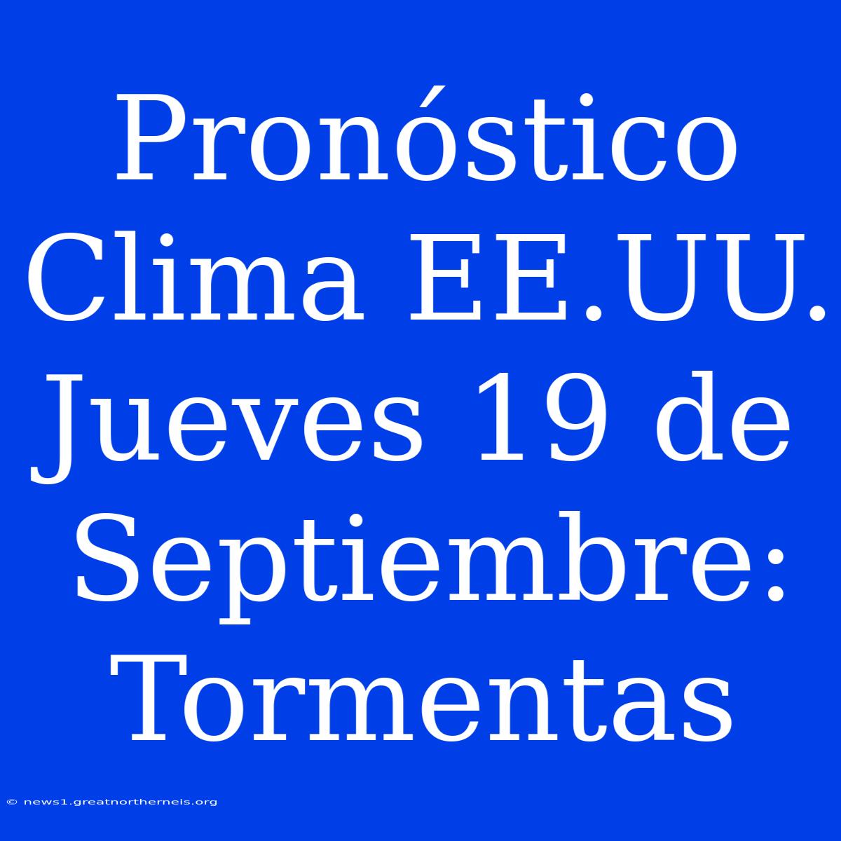 Pronóstico Clima EE.UU. Jueves 19 De Septiembre: Tormentas