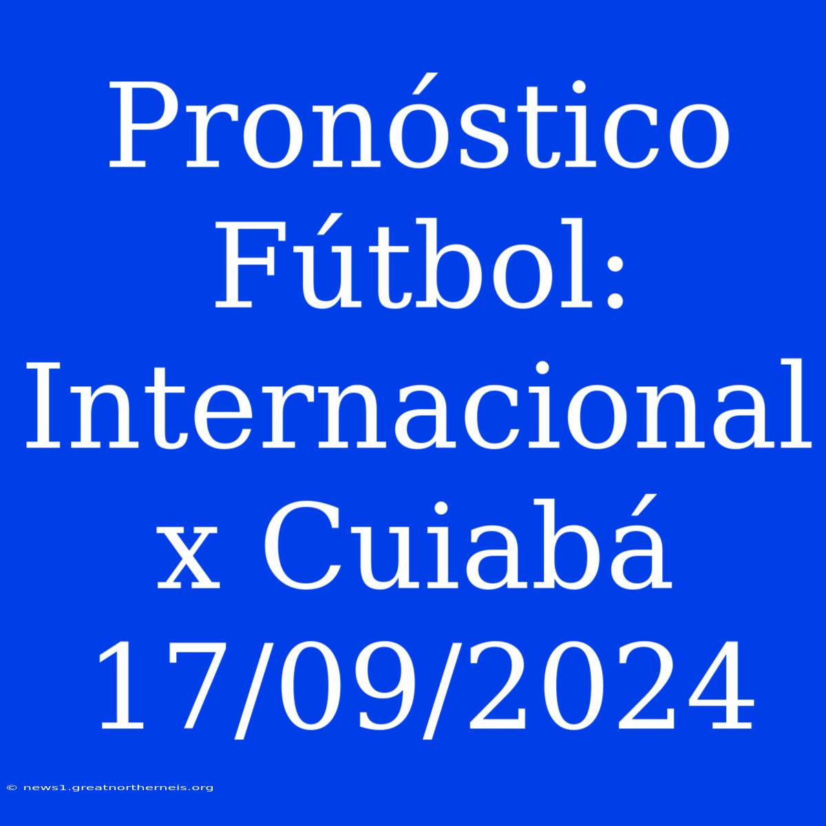 Pronóstico Fútbol: Internacional X Cuiabá 17/09/2024