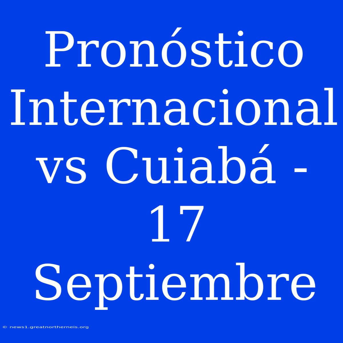 Pronóstico Internacional Vs Cuiabá - 17 Septiembre